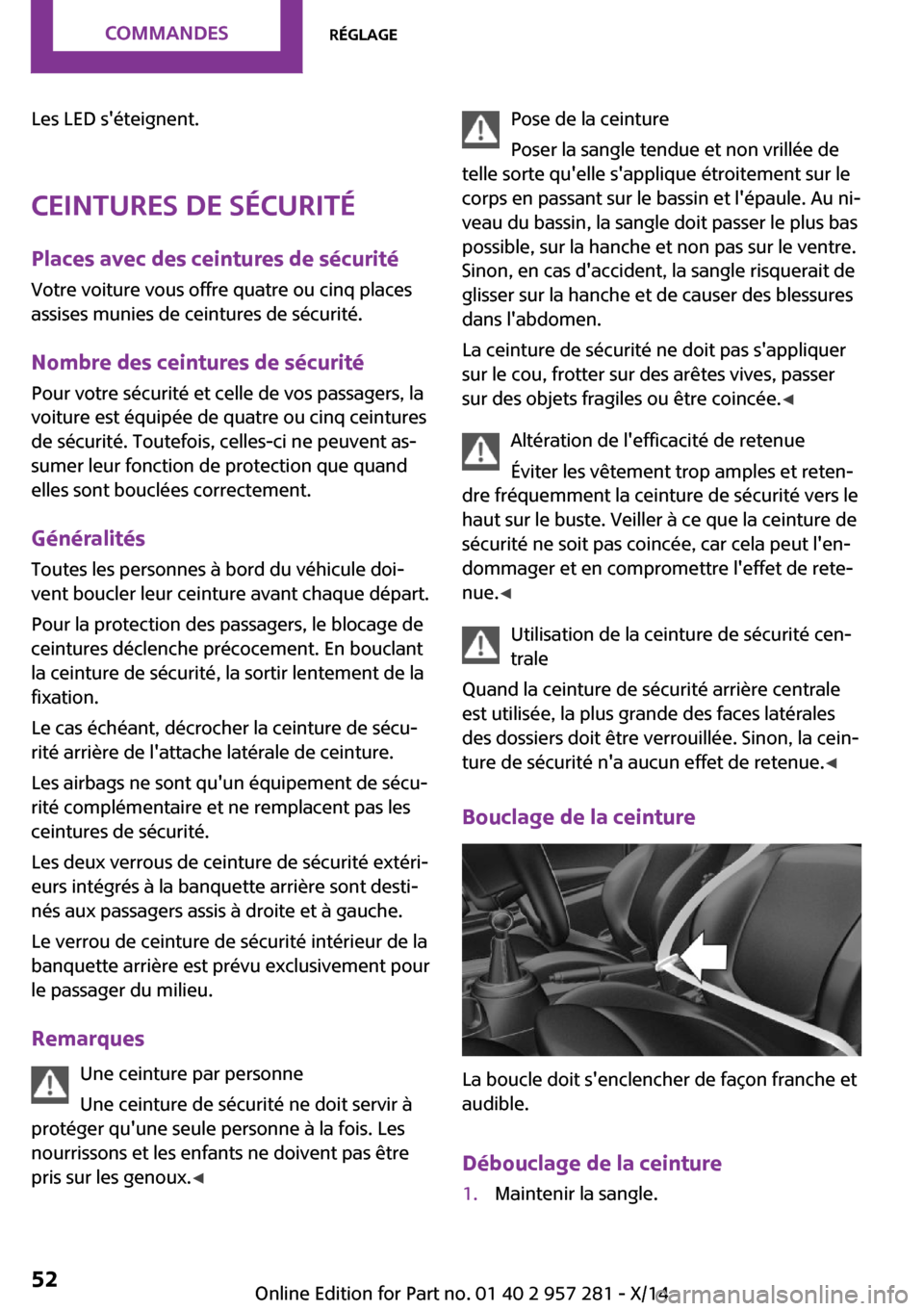 MINI 3 door 2014 Manuel du propriétaire (in French) Les LED séteignent.
Ceintures de sécurité Places avec des ceintures de sécuritéVotre voiture vous offre quatre ou cinq placesassises munies de ceintures de sécurité.
Nombre des ceintures de s MINI 3 door 2014 Manuel du propriétaire (in French) Les LED séteignent.
Ceintures de sécurité Places avec des ceintures de sécuritéVotre voiture vous offre quatre ou cinq placesassises munies de ceintures de sécurité.
Nombre des ceintures de s