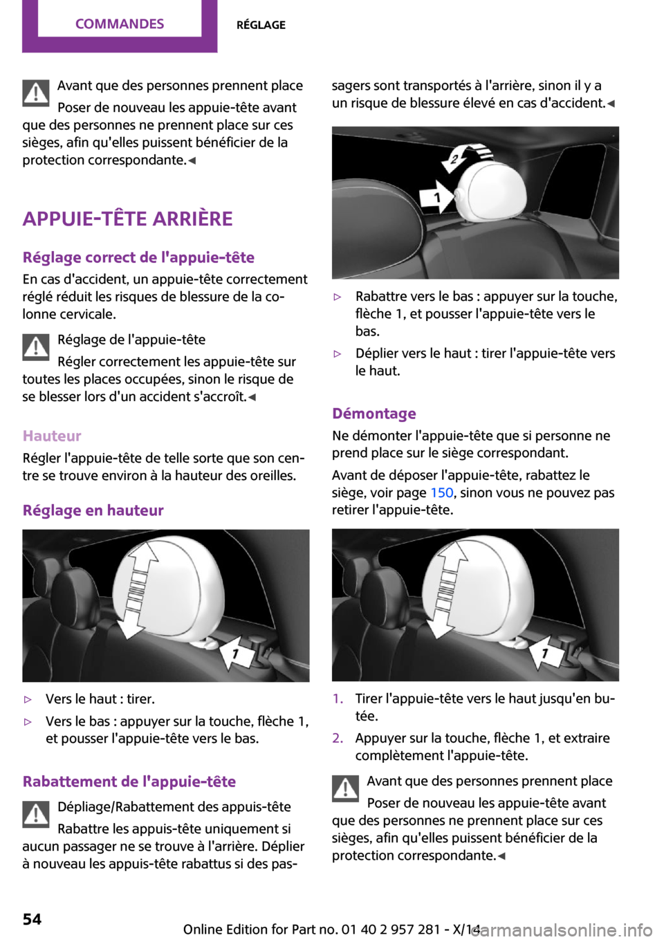 MINI 3 door 2014 Manuel du propriétaire (in French) Avant que des personnes prennent place
Poser de nouveau les appuie-tête avant
que des personnes ne prennent place sur ces
sièges, afin quelles puissent bénéficier de la
protection correspondante. MINI 3 door 2014 Manuel du propriétaire (in French) Avant que des personnes prennent place
Poser de nouveau les appuie-tête avant
que des personnes ne prennent place sur ces
sièges, afin quelles puissent bénéficier de la
protection correspondante.