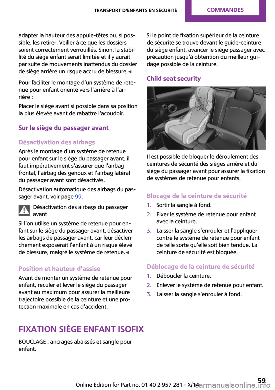 MINI 3 door 2014 Manuel du propriétaire (in French) adapter la hauteur des appuie-têtes ou, si pos‐
sible, les retirer. Veiller à ce que les dossiers
soient correctement verrouillés. Sinon, la stabi‐
lité du siège enfant serait limitée et il MINI 3 door 2014 Manuel du propriétaire (in French) adapter la hauteur des appuie-têtes ou, si pos‐
sible, les retirer. Veiller à ce que les dossiers
soient correctement verrouillés. Sinon, la stabi‐
lité du siège enfant serait limitée et il