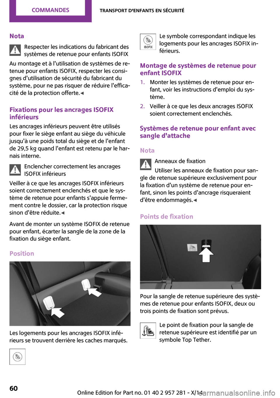 MINI 3 door 2014 Manuel du propriétaire (in French) NotaRespecter les indications du fabricant des
systèmes de retenue pour enfants ISOFIX
Au montage et à lutilisation de systèmes de re‐
tenue pour enfants ISOFIX, respecter les consi‐
gnes dut MINI 3 door 2014 Manuel du propriétaire (in French) NotaRespecter les indications du fabricant des
systèmes de retenue pour enfants ISOFIX
Au montage et à lutilisation de systèmes de re‐
tenue pour enfants ISOFIX, respecter les consi‐
gnes dut