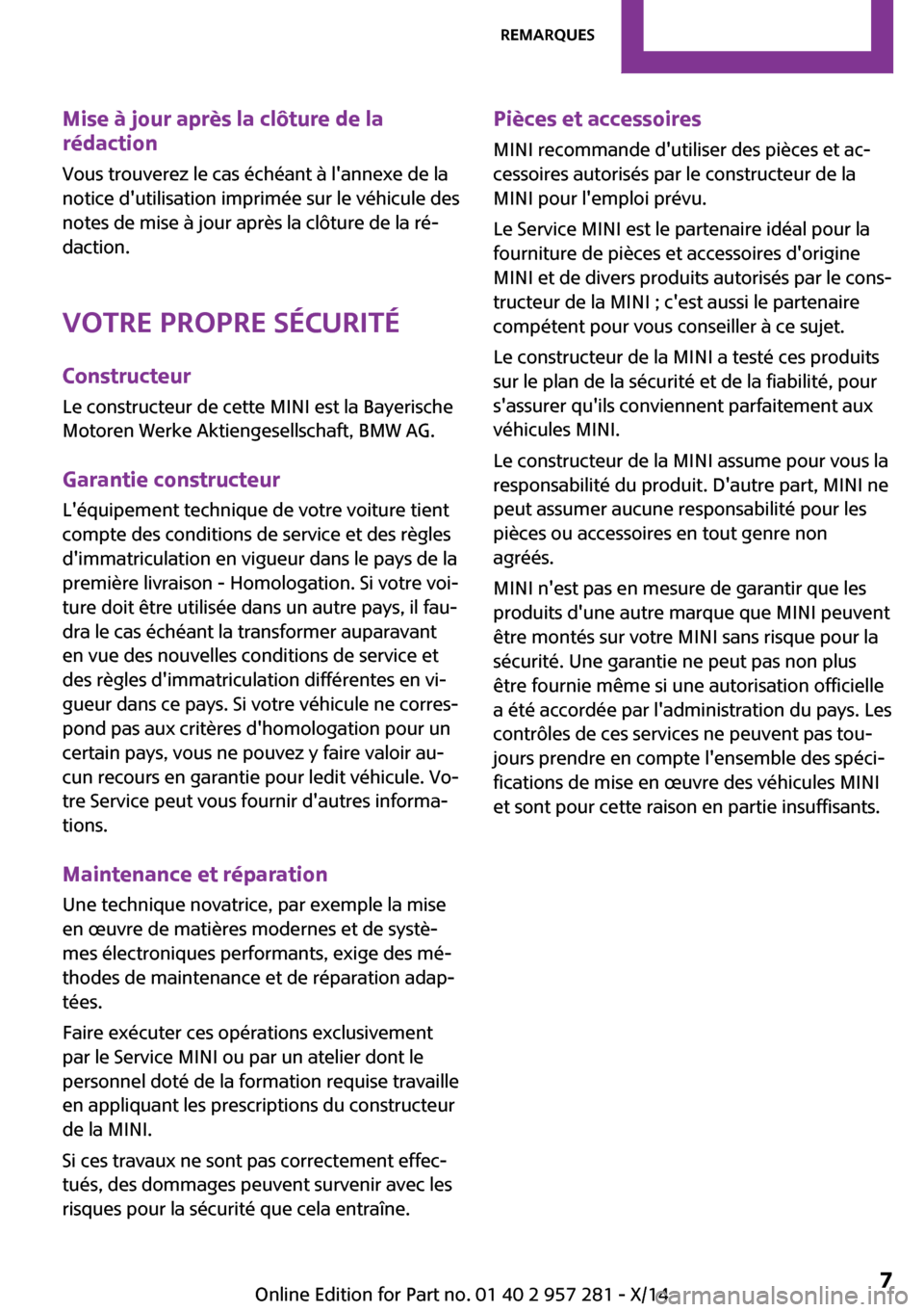 MINI 3 door 2014  Manuel du propriétaire (in French) Seite 7Remarques7
Online Edition for Part no. 01 40 2 957 281 - X/14
Mise à jour après la clôture de la
rédaction
Vous trouverez le cas échéant à lannexe de la
notice dutilisation imprimée s