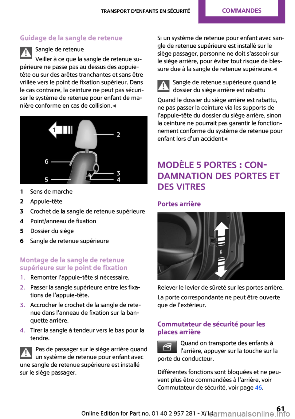 MINI 3 door 2014 Manuel du propriétaire (in French) Guidage de la sangle de retenueSangle de retenue
Veiller à ce que la sangle de retenue su‐
périeure ne passe pas au dessus des appuie-
tête ou sur des arêtes tranchantes et sans être
vrillée v MINI 3 door 2014 Manuel du propriétaire (in French) Guidage de la sangle de retenueSangle de retenue
Veiller à ce que la sangle de retenue su‐
périeure ne passe pas au dessus des appuie-
tête ou sur des arêtes tranchantes et sans être
vrillée v