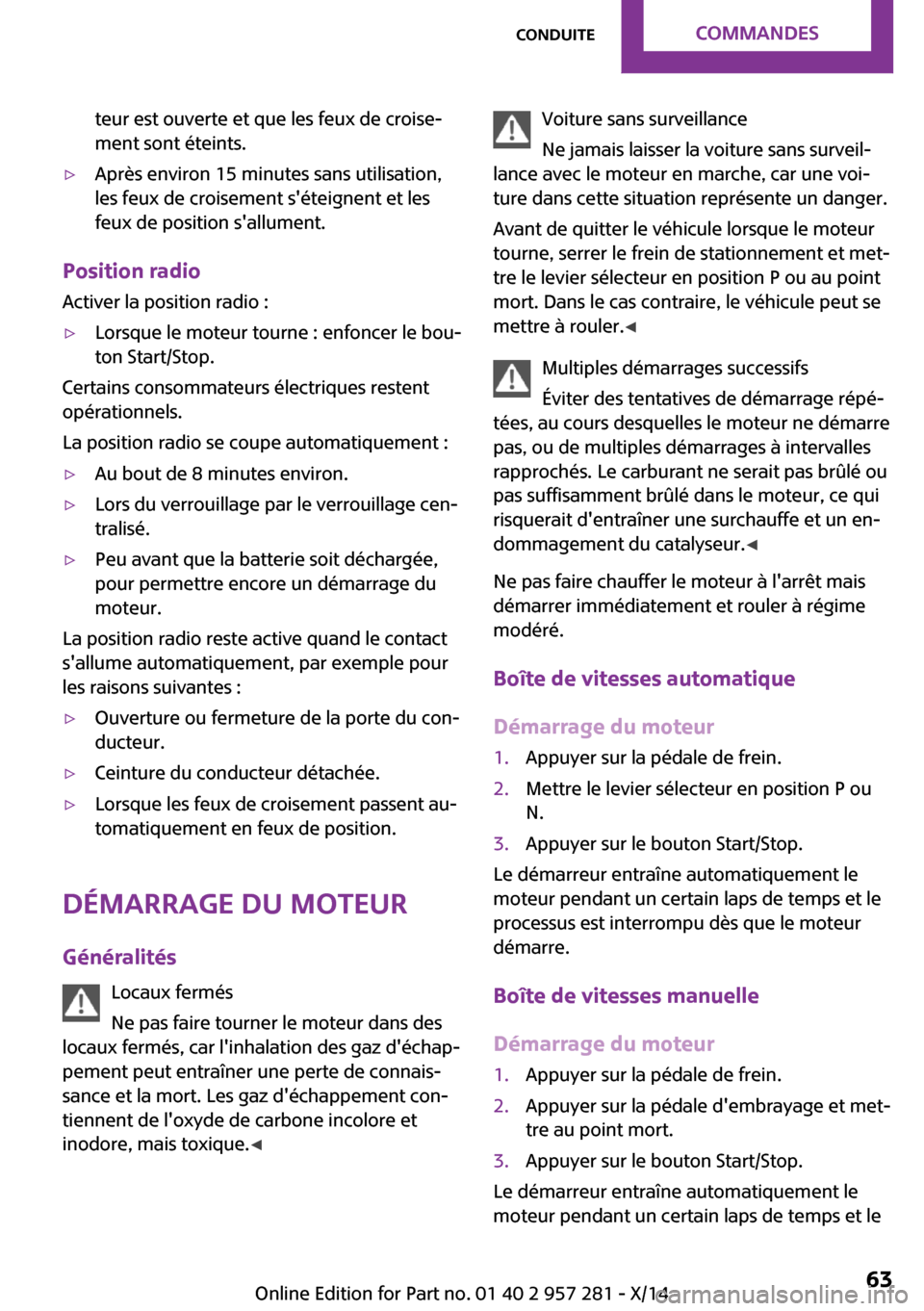MINI 3 door 2014 Manuel du propriétaire (in French) teur est ouverte et que les feux de croise‐
ment sont éteints.▷Après environ 15 minutes sans utilisation,
les feux de croisement séteignent et les
feux de position sallument.
Position radio
A MINI 3 door 2014 Manuel du propriétaire (in French) teur est ouverte et que les feux de croise‐
ment sont éteints.▷Après environ 15 minutes sans utilisation,
les feux de croisement séteignent et les
feux de position sallument.
Position radio
A
