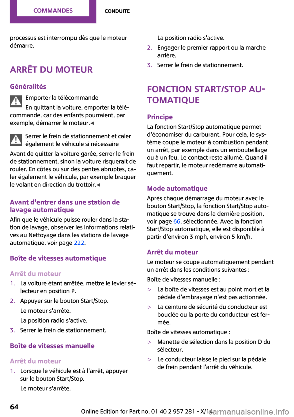 MINI 3 door 2014  Manuel du propriétaire (in French) processus est interrompu dès que le moteur
démarre.
Arrêt du moteur Généralités Emporter la télécommande
En quittant la voiture, emporter la télé‐
commande, car des enfants pourraient, par