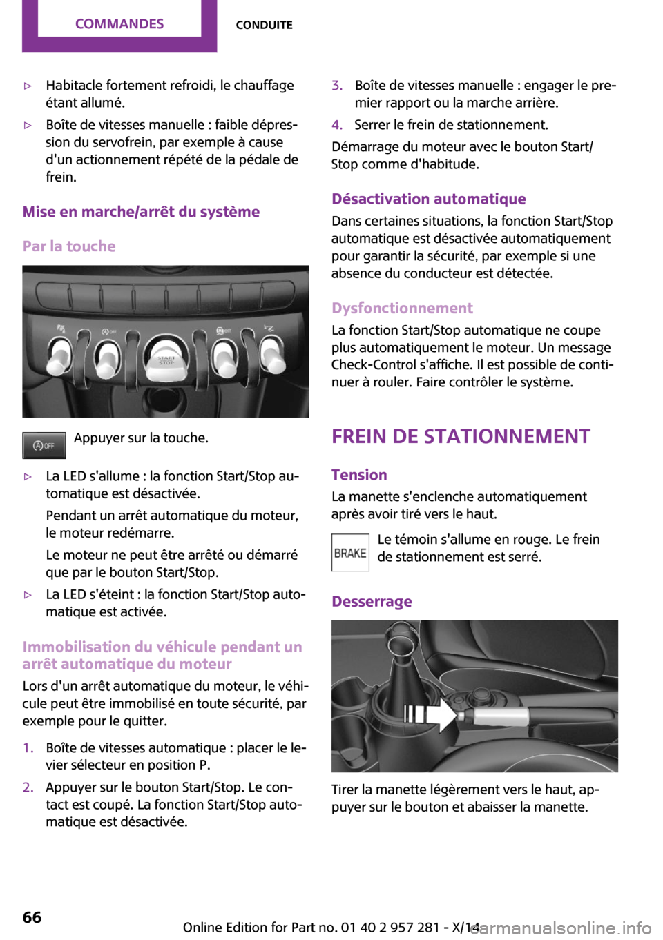MINI 3 door 2014 Manuel du propriétaire (in French) ▷Habitacle fortement refroidi, le chauffage
étant allumé.▷Boîte de vitesses manuelle : faible dépres‐
sion du servofrein, par exemple à cause
dun actionnement répété de la pédale de
fr MINI 3 door 2014 Manuel du propriétaire (in French) ▷Habitacle fortement refroidi, le chauffage
étant allumé.▷Boîte de vitesses manuelle : faible dépres‐
sion du servofrein, par exemple à cause
dun actionnement répété de la pédale de
fr