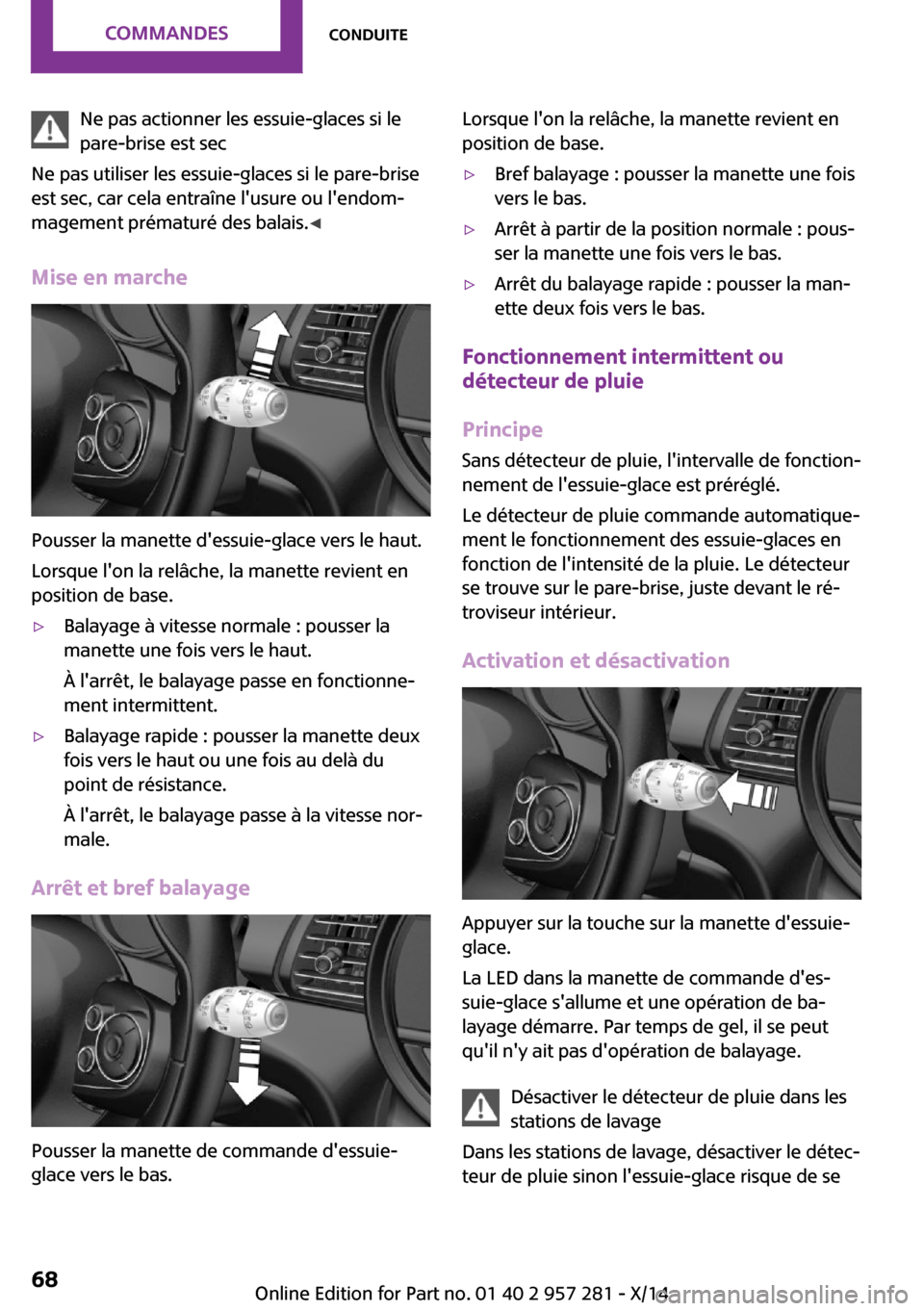 MINI 3 door 2014 Manuel du propriétaire (in French) Ne pas actionner les essuie-glaces si le
pare-brise est sec
Ne pas utiliser les essuie-glaces si le pare-brise
est sec, car cela entraîne lusure ou lendom‐
magement prématuré des balais. ◀
Mi MINI 3 door 2014 Manuel du propriétaire (in French) Ne pas actionner les essuie-glaces si le
pare-brise est sec
Ne pas utiliser les essuie-glaces si le pare-brise
est sec, car cela entraîne lusure ou lendom‐
magement prématuré des balais. ◀
Mi