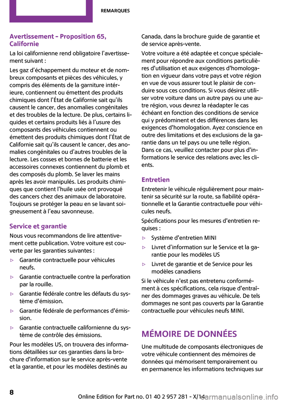 MINI 3 door 2014  Manuel du propriétaire (in French) Avertissement - Proposition 65,
Californie
La loi californienne rend obligatoire l’avertisse‐ ment suivant :
Les gaz d’échappement du moteur et de nom‐
breux composants et pièces des véhicu