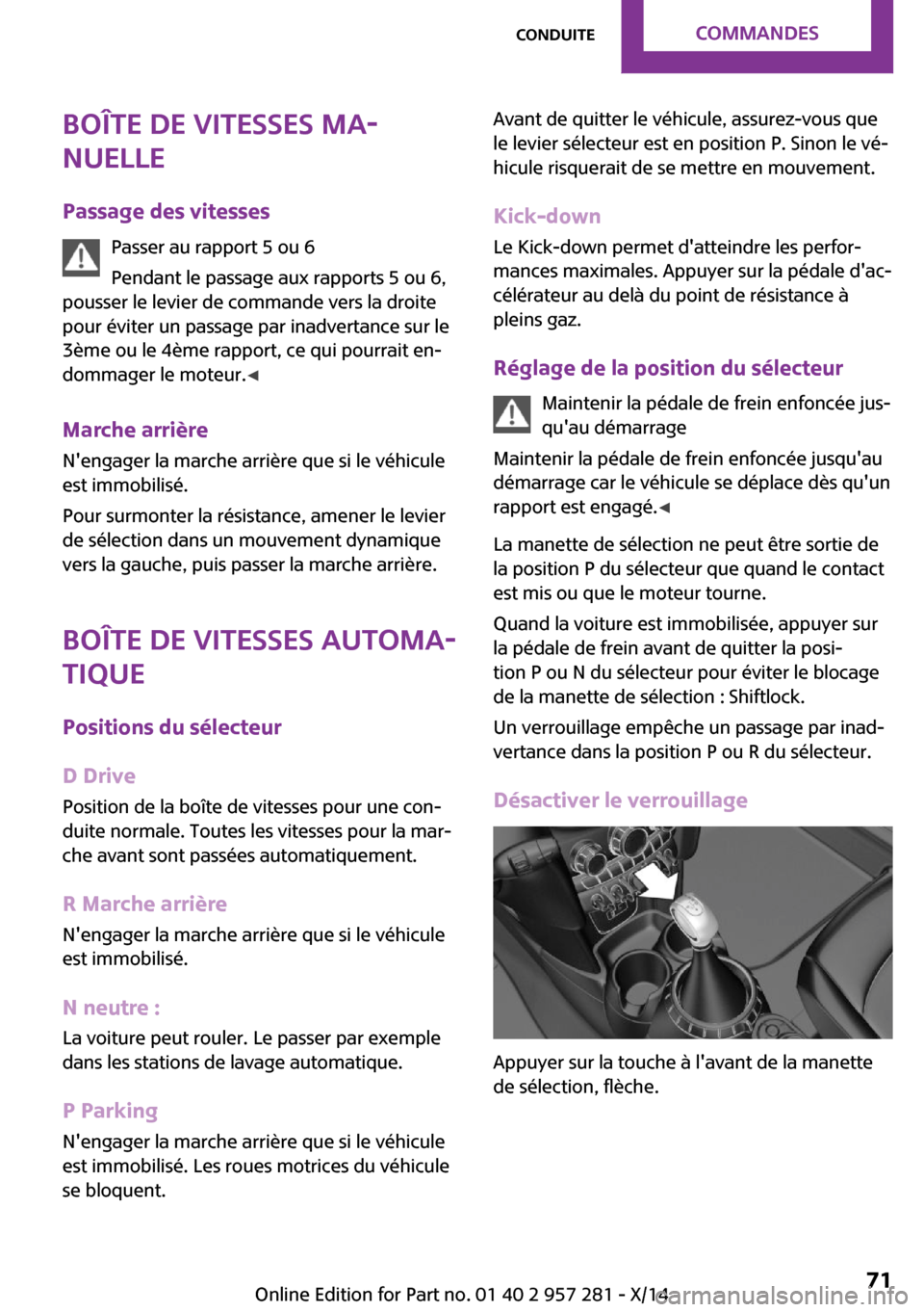 MINI 3 door 2014  Manuel du propriétaire (in French) Boîte de vitesses ma‐
nuelle
Passage des vitesses Passer au rapport 5 ou 6
Pendant le passage aux rapports 5 ou 6,
pousser le levier de commande vers la droite
pour éviter un passage par inadverta