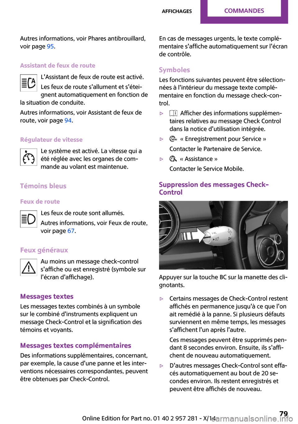 MINI 3 door 2014 Manuel du propriétaire (in French) Autres informations, voir Phares antibrouillard,
voir page 95.
Assistant de feux de route LAssistant de feux de route est activé.
Les feux de route sallument et sétei‐
gnent automatiquement en MINI 3 door 2014 Manuel du propriétaire (in French) Autres informations, voir Phares antibrouillard,
voir page 95.
Assistant de feux de route LAssistant de feux de route est activé.
Les feux de route sallument et sétei‐
gnent automatiquement en
