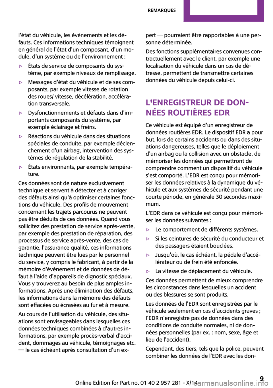 MINI 3 door 2014  Manuel du propriétaire (in French) létat du véhicule, les événements et les dé‐
fauts. Ces informations techniques témoignent
en général de létat dun composant, dun mo‐
dule, dun système ou de lenvironnement :▷Ét