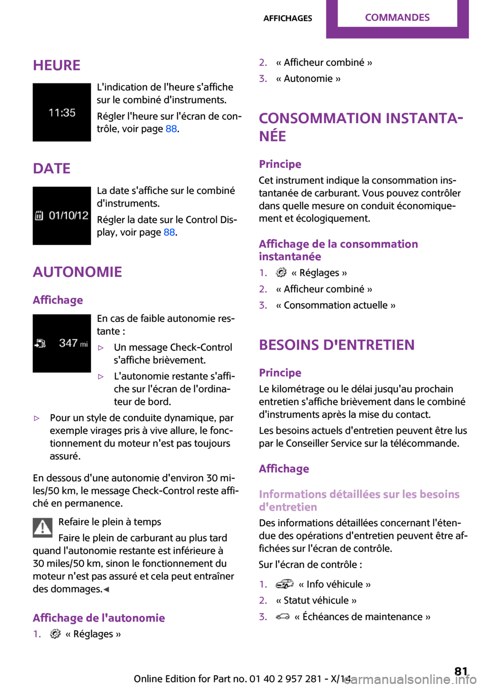 MINI 3 door 2014 Manuel du propriétaire (in French) HeureLindication de lheure saffiche
sur le combiné dinstruments.
Régler lheure sur lécran de con‐
trôle, voir page 88.
Date La date saffiche sur le combiné
dinstruments.
Régler la dat MINI 3 door 2014 Manuel du propriétaire (in French) HeureLindication de lheure saffiche
sur le combiné dinstruments.
Régler lheure sur lécran de con‐
trôle, voir page 88.
Date La date saffiche sur le combiné
dinstruments.
Régler la dat
