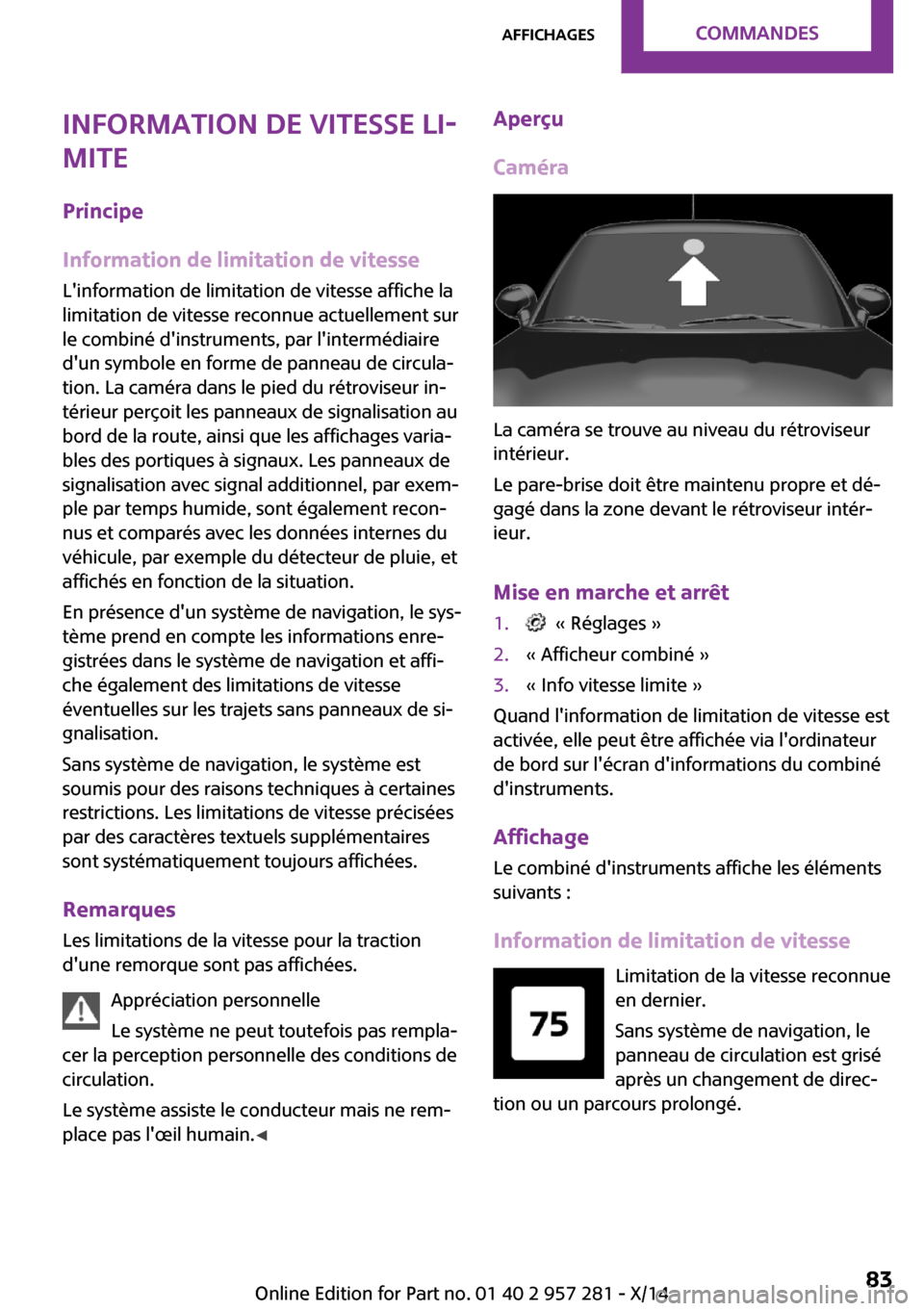 MINI 3 door 2014  Manuel du propriétaire (in French) Information de vitesse li‐
mite
Principe
Information de limitation de vitesse
Linformation de limitation de vitesse affiche la
limitation de vitesse reconnue actuellement sur
le combiné dinstrume