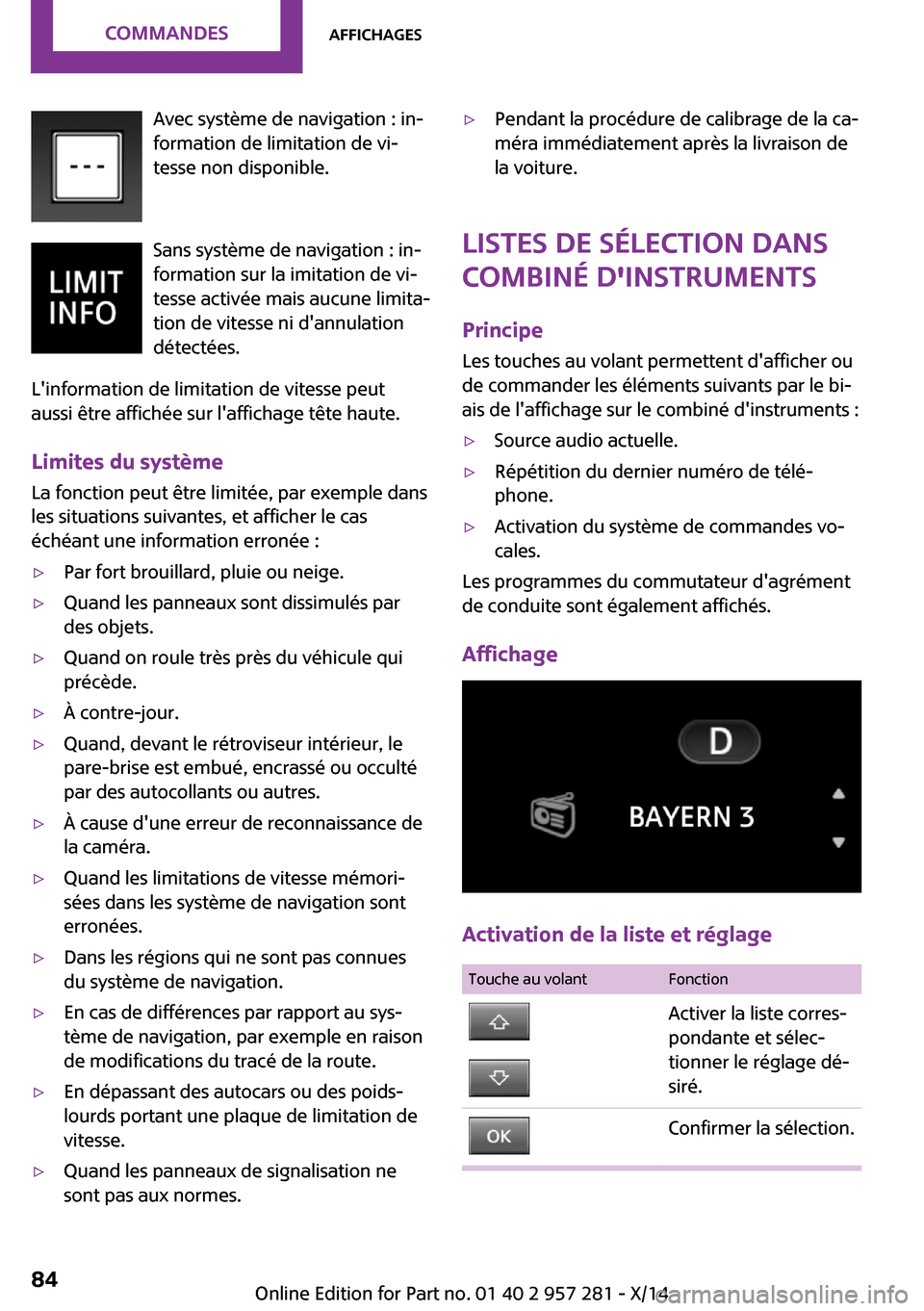 MINI 3 door 2014  Manuel du propriétaire (in French) Avec système de navigation : in‐
formation de limitation de vi‐
tesse non disponible.
Sans système de navigation : in‐
formation sur la imitation de vi‐
tesse activée mais aucune limita‐
