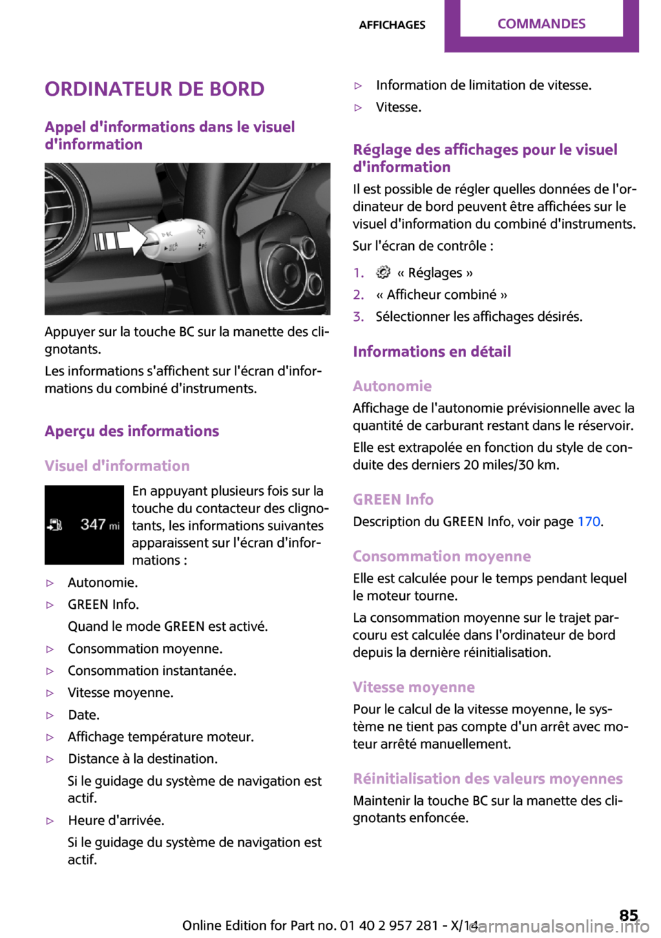MINI 3 door 2014 Manuel du propriétaire (in French) Ordinateur de bord
Appel dinformations dans le visuel
dinformation
Appuyer sur la touche BC sur la manette des cli‐
gnotants.
Les informations saffichent sur lécran dinfor‐
mations du combin MINI 3 door 2014 Manuel du propriétaire (in French) Ordinateur de bord
Appel dinformations dans le visuel
dinformation
Appuyer sur la touche BC sur la manette des cli‐
gnotants.
Les informations saffichent sur lécran dinfor‐
mations du combin