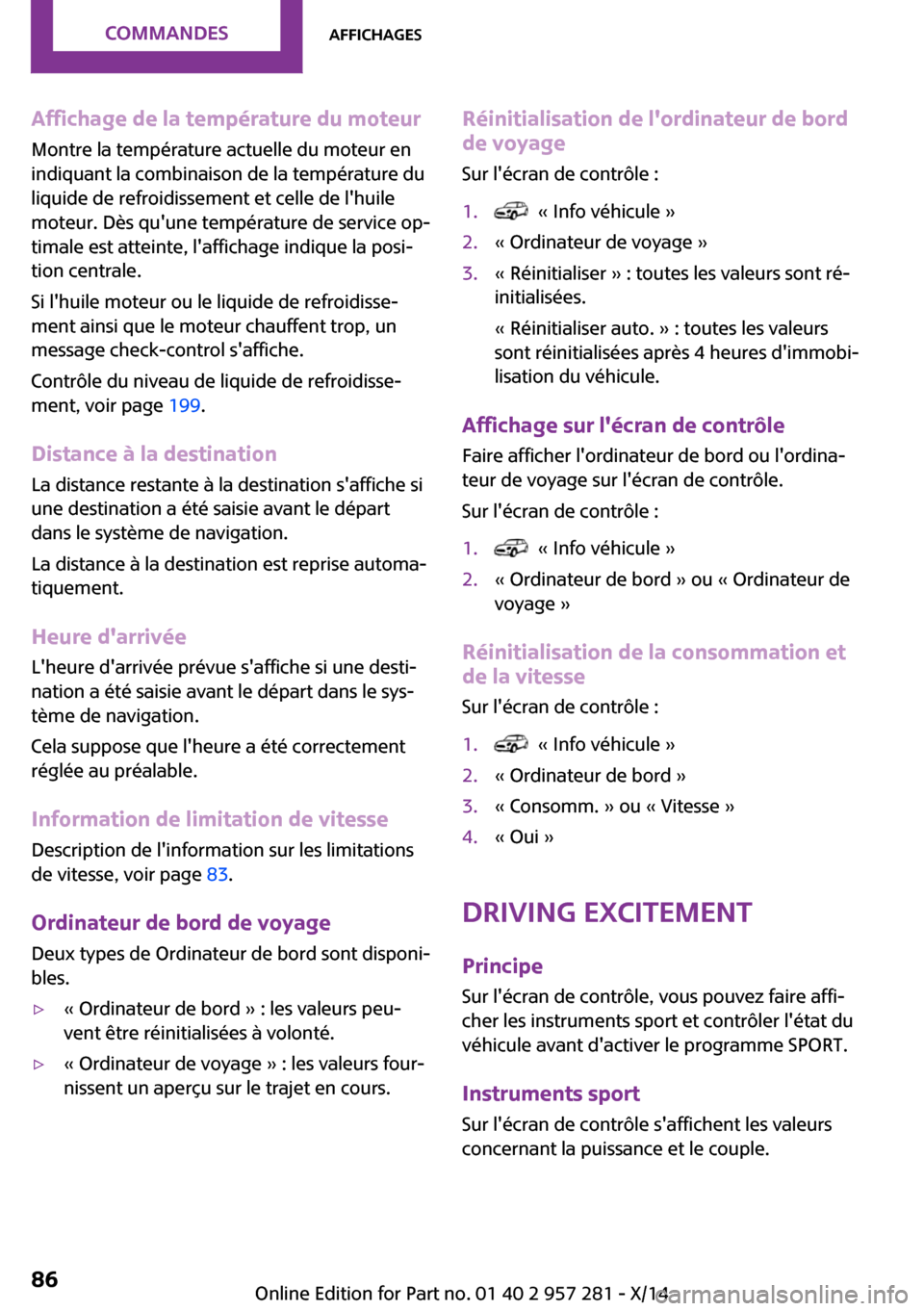 MINI 3 door 2014 Manuel du propriétaire (in French) Affichage de la température du moteur
Montre la température actuelle du moteur en
indiquant la combinaison de la température du
liquide de refroidissement et celle de lhuile
moteur. Dès quune te MINI 3 door 2014 Manuel du propriétaire (in French) Affichage de la température du moteur
Montre la température actuelle du moteur en
indiquant la combinaison de la température du
liquide de refroidissement et celle de lhuile
moteur. Dès quune te