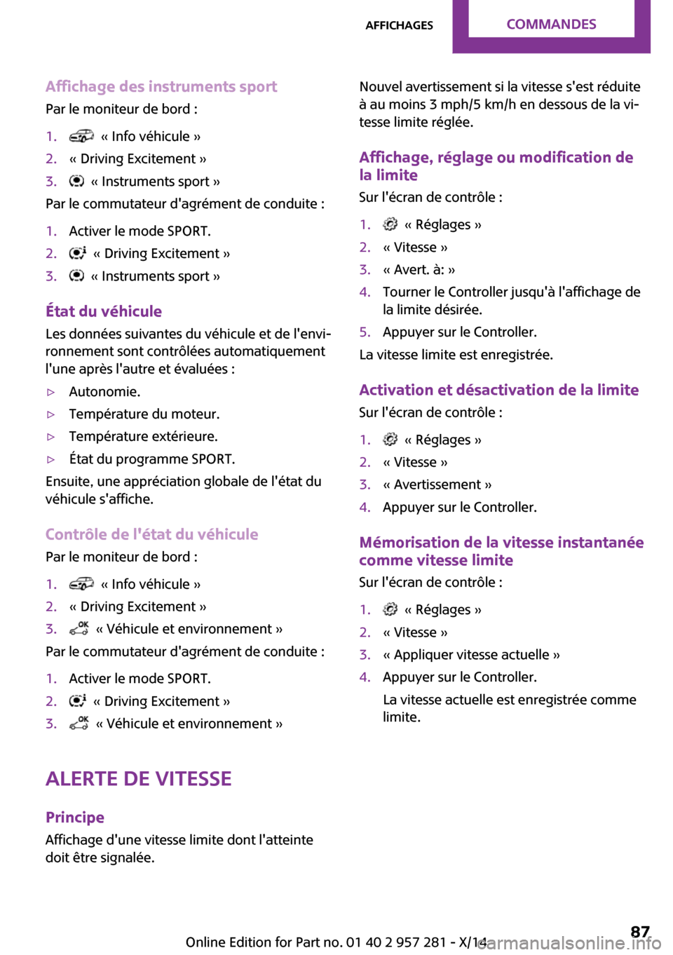 MINI 3 door 2014 Manuel du propriétaire (in French) Affichage des instruments sportPar le moniteur de bord :1. « Info véhicule »2.« Driving Excitement »3. « Instruments sport »
Par le commutateur dagrément de conduite :
1.Activer le mode SPO MINI 3 door 2014 Manuel du propriétaire (in French) Affichage des instruments sportPar le moniteur de bord :1. « Info véhicule »2.« Driving Excitement »3. « Instruments sport »
Par le commutateur dagrément de conduite :
1.Activer le mode SPO