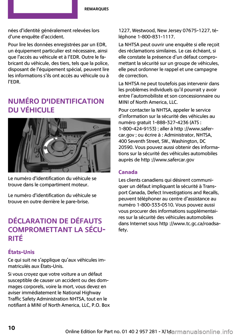 MINI 3 door 2014  Manuel du propriétaire (in French) nées didentité généralement relevées lors
dune enquête daccident.
Pour lire les données enregistrées par un EDR,
un équipement particulier est nécessaire, ainsi
que laccès au véhicule 