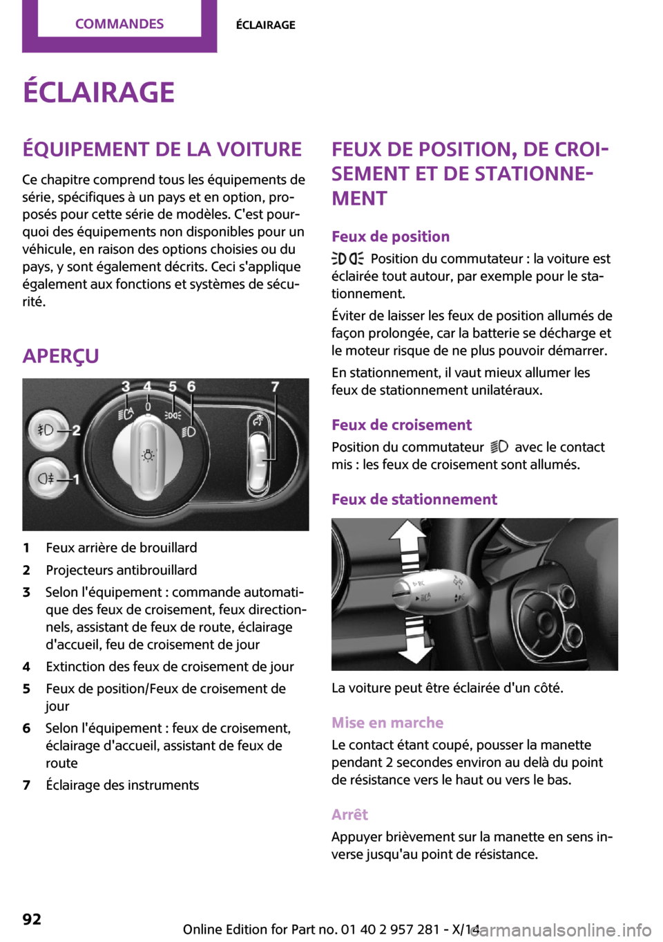 MINI 3 door 2014 Manuel du propriétaire (in French) ÉclairageÉquipement de la voitureCe chapitre comprend tous les équipements de
série, spécifiques à un pays et en option, pro‐
posés pour cette série de modèles. Cest pour‐
quoi des équi MINI 3 door 2014 Manuel du propriétaire (in French) ÉclairageÉquipement de la voitureCe chapitre comprend tous les équipements de
série, spécifiques à un pays et en option, pro‐
posés pour cette série de modèles. Cest pour‐
quoi des équi
