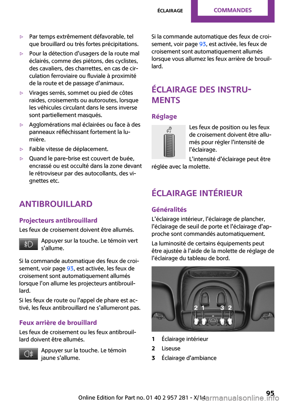 MINI 3 door 2014 Manuel du propriétaire (in French) ▷Par temps extrêmement défavorable, tel
que brouillard ou très fortes précipitations.▷Pour la détection dusagers de la route mal
éclairés, comme des piétons, des cyclistes,
des cavaliers, MINI 3 door 2014 Manuel du propriétaire (in French) ▷Par temps extrêmement défavorable, tel
que brouillard ou très fortes précipitations.▷Pour la détection dusagers de la route mal
éclairés, comme des piétons, des cyclistes,
des cavaliers,