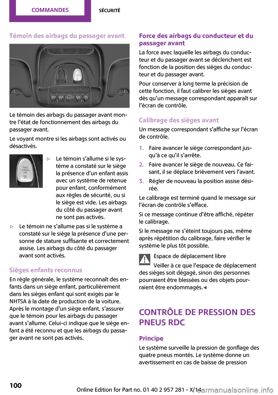 MINI 3 door 2014 Manuel du propriétaire (in French) Témoin des airbags du passager avant
Le témoin des airbags du passager avant mon‐
tre létat de fonctionnement des airbags du
passager avant.
Le voyant montre si les airbags sont activés ou
dés MINI 3 door 2014 Manuel du propriétaire (in French) Témoin des airbags du passager avant
Le témoin des airbags du passager avant mon‐
tre létat de fonctionnement des airbags du
passager avant.
Le voyant montre si les airbags sont activés ou
dés