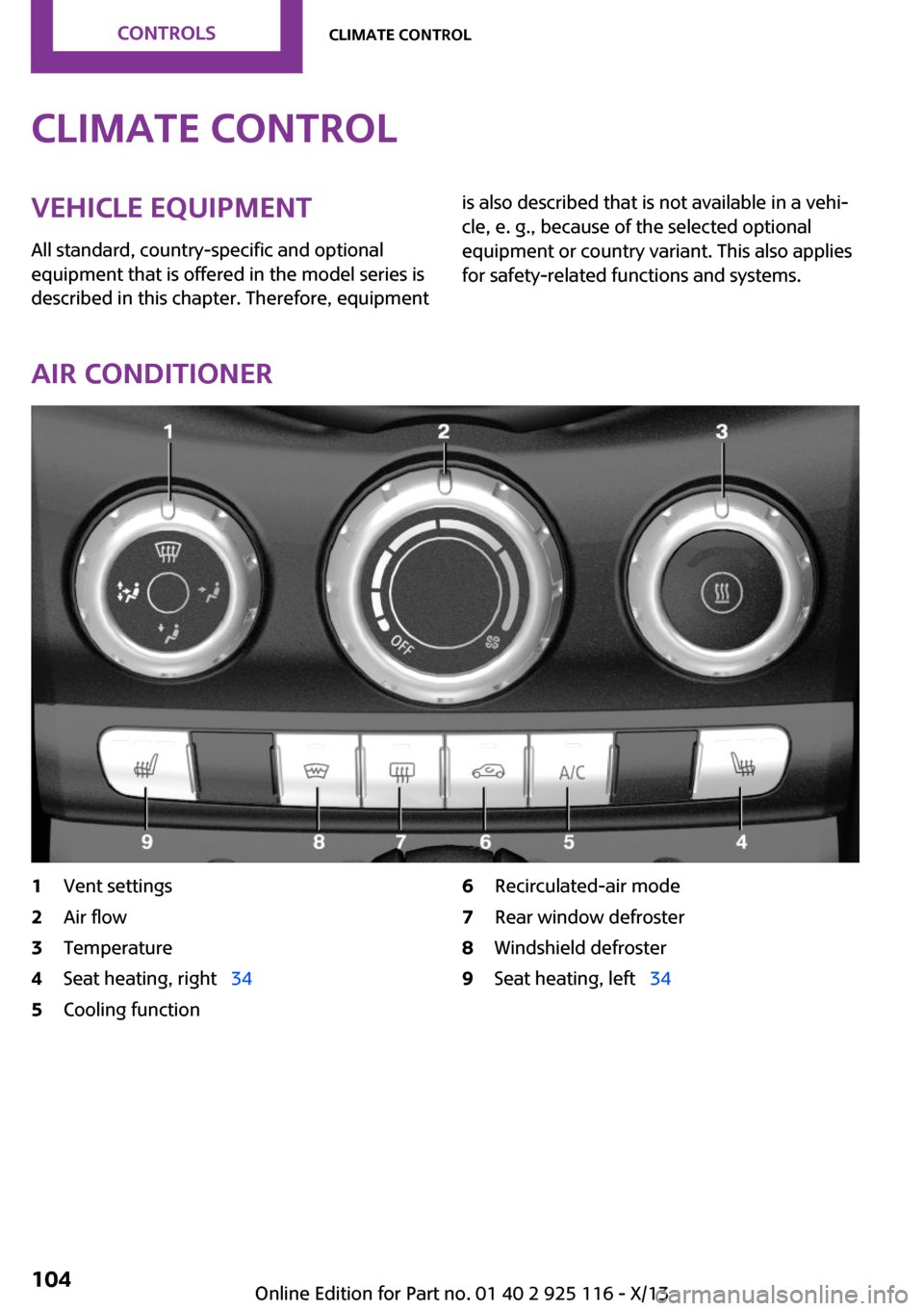 MINI 3 door 2013 Owners Manual Climate controlVehicle equipment
All standard, country-specific and optional
equipment that is offered in the model series is
described in this chapter. Therefore, equipmentis also described that is n MINI 3 door 2013 Owners Manual Climate controlVehicle equipment
All standard, country-specific and optional
equipment that is offered in the model series is
described in this chapter. Therefore, equipmentis also described that is n
