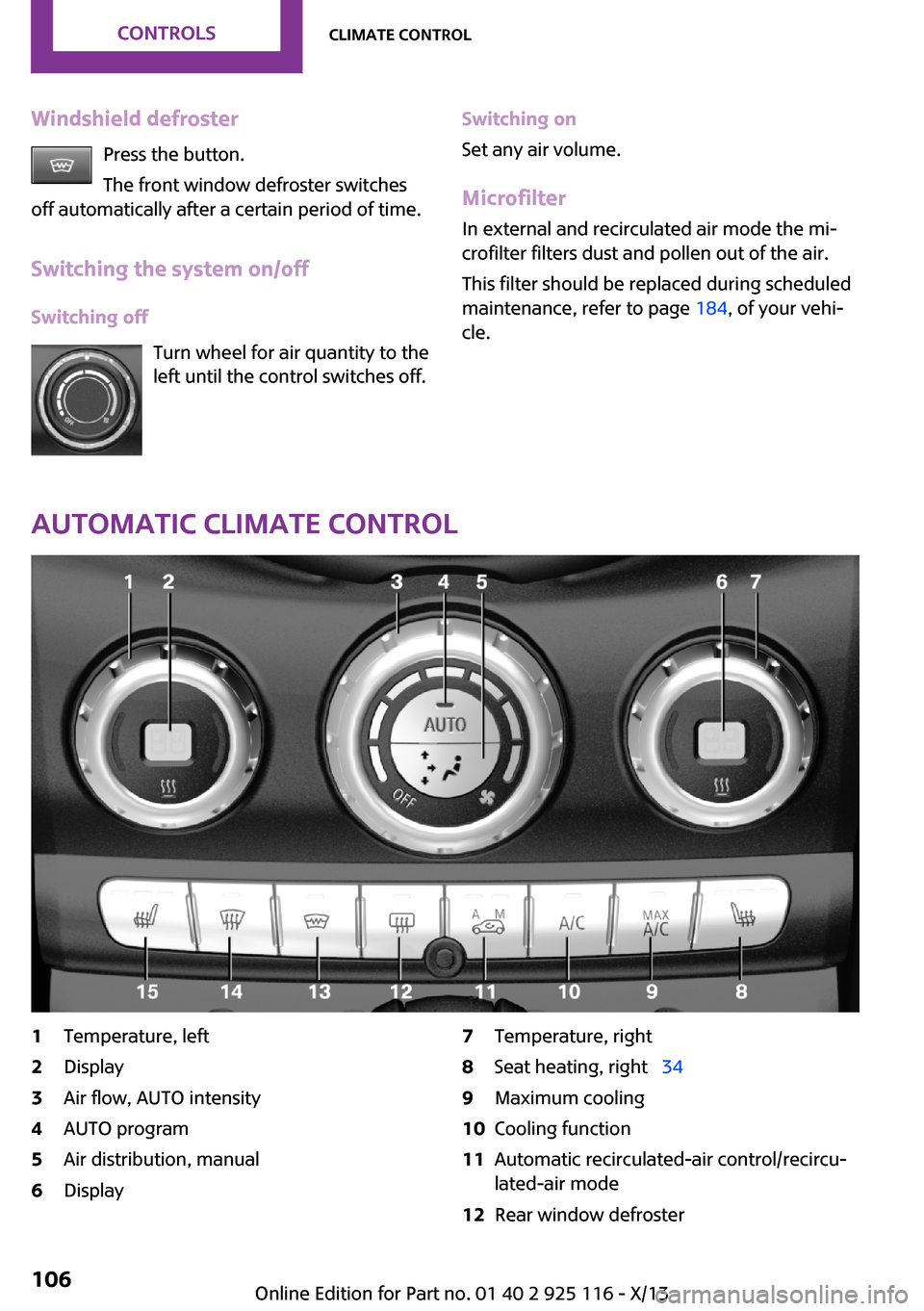 MINI 3 door 2013  Owners Manual Windshield defrosterPress the button.
The front window defroster switches
off automatically after a certain period of time.
Switching the system on/off
Switching off Turn wheel for air quantity to the