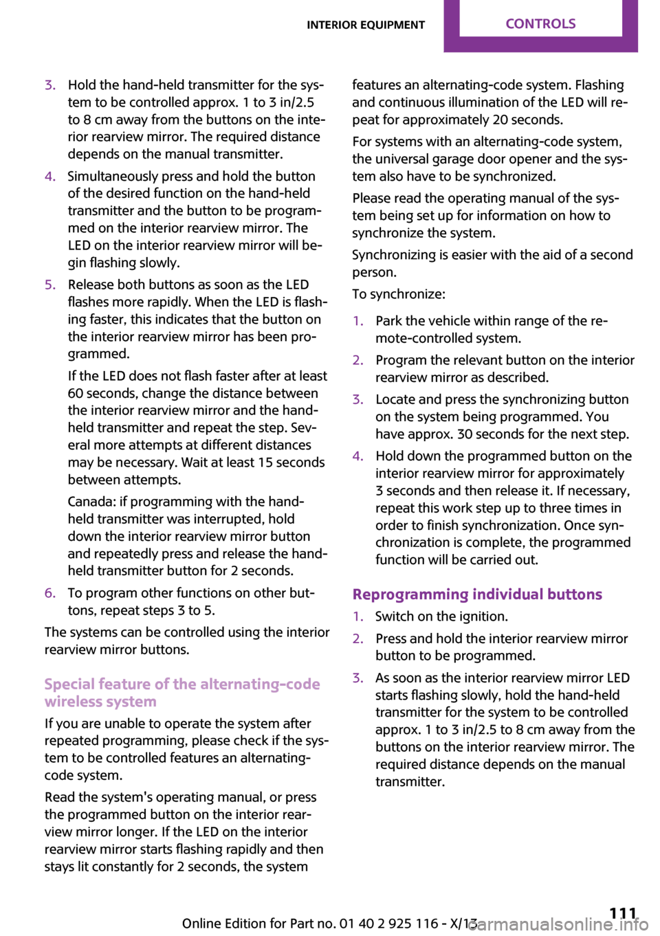 MINI 3 door 2013  Owners Manual 3.Hold the hand-held transmitter for the sys‐
tem to be controlled approx. 1 to 3 in/2.5
to 8 cm away from the buttons on the inte‐
rior rearview mirror. The required distance
depends on the manua