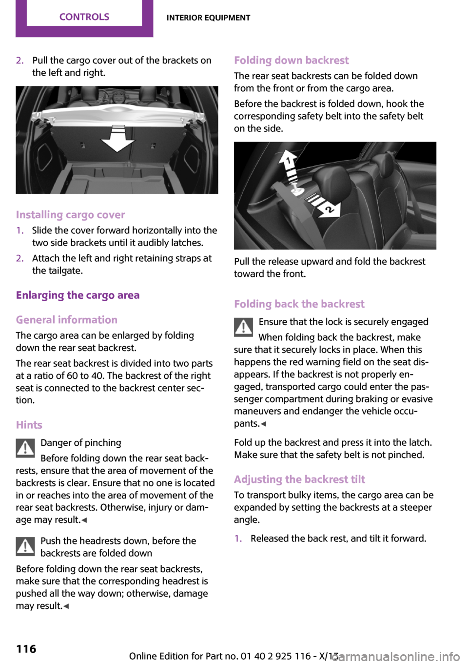 MINI 3 door 2013 Owners Manual 2.Pull the cargo cover out of the brackets on
the left and right.
Installing cargo cover
1.Slide the cover forward horizontally into the
two side brackets until it audibly latches.2.Attach the left an MINI 3 door 2013 Owners Manual 2.Pull the cargo cover out of the brackets on
the left and right.
Installing cargo cover
1.Slide the cover forward horizontally into the
two side brackets until it audibly latches.2.Attach the left an