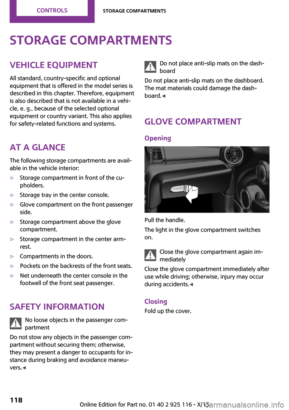 MINI 3 door 2013 Owners Manual Storage compartmentsVehicle equipment
All standard, country-specific and optional
equipment that is offered in the model series is
described in this chapter. Therefore, equipment
is also described tha MINI 3 door 2013 Owners Manual Storage compartmentsVehicle equipment
All standard, country-specific and optional
equipment that is offered in the model series is
described in this chapter. Therefore, equipment
is also described tha