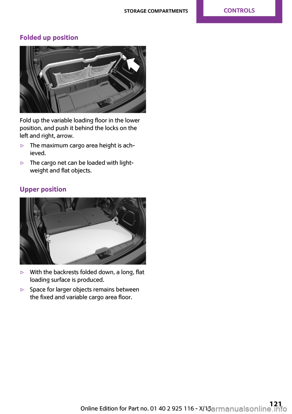 MINI 3 door 2013 Owners Manual Folded up position
Fold up the variable loading floor in the lower
position, and push it behind the locks on the
left and right, arrow.
▷The maximum cargo area height is ach‐
ieved.▷The cargo ne MINI 3 door 2013 Owners Manual Folded up position
Fold up the variable loading floor in the lower
position, and push it behind the locks on the
left and right, arrow.
▷The maximum cargo area height is ach‐
ieved.▷The cargo ne