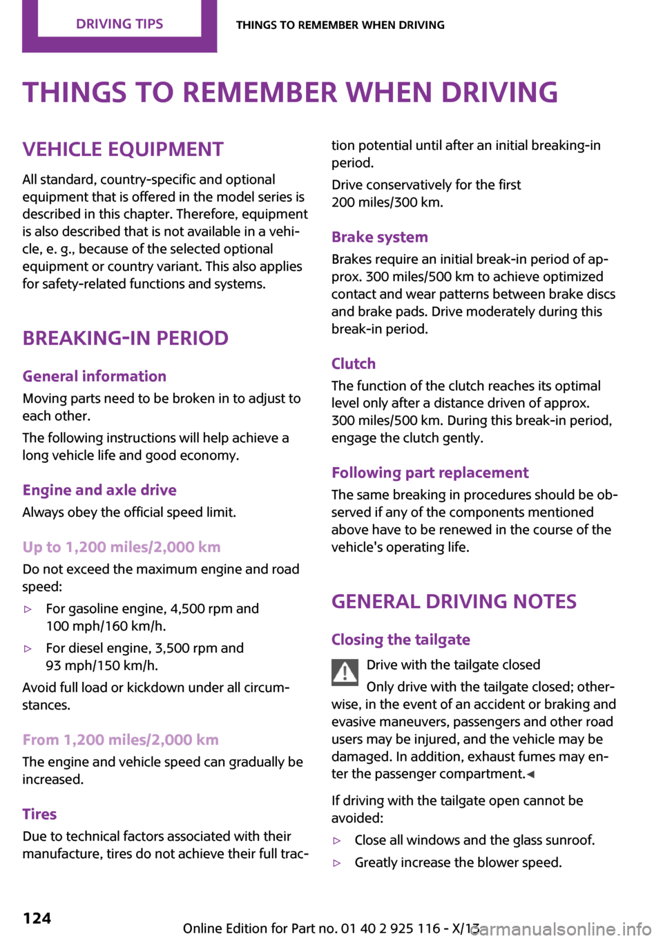 MINI 3 door 2013 Service Manual Things to remember when drivingVehicle equipmentAll standard, country-specific and optional
equipment that is offered in the model series is
described in this chapter. Therefore, equipment
is also des MINI 3 door 2013 Service Manual Things to remember when drivingVehicle equipmentAll standard, country-specific and optional
equipment that is offered in the model series is
described in this chapter. Therefore, equipment
is also des