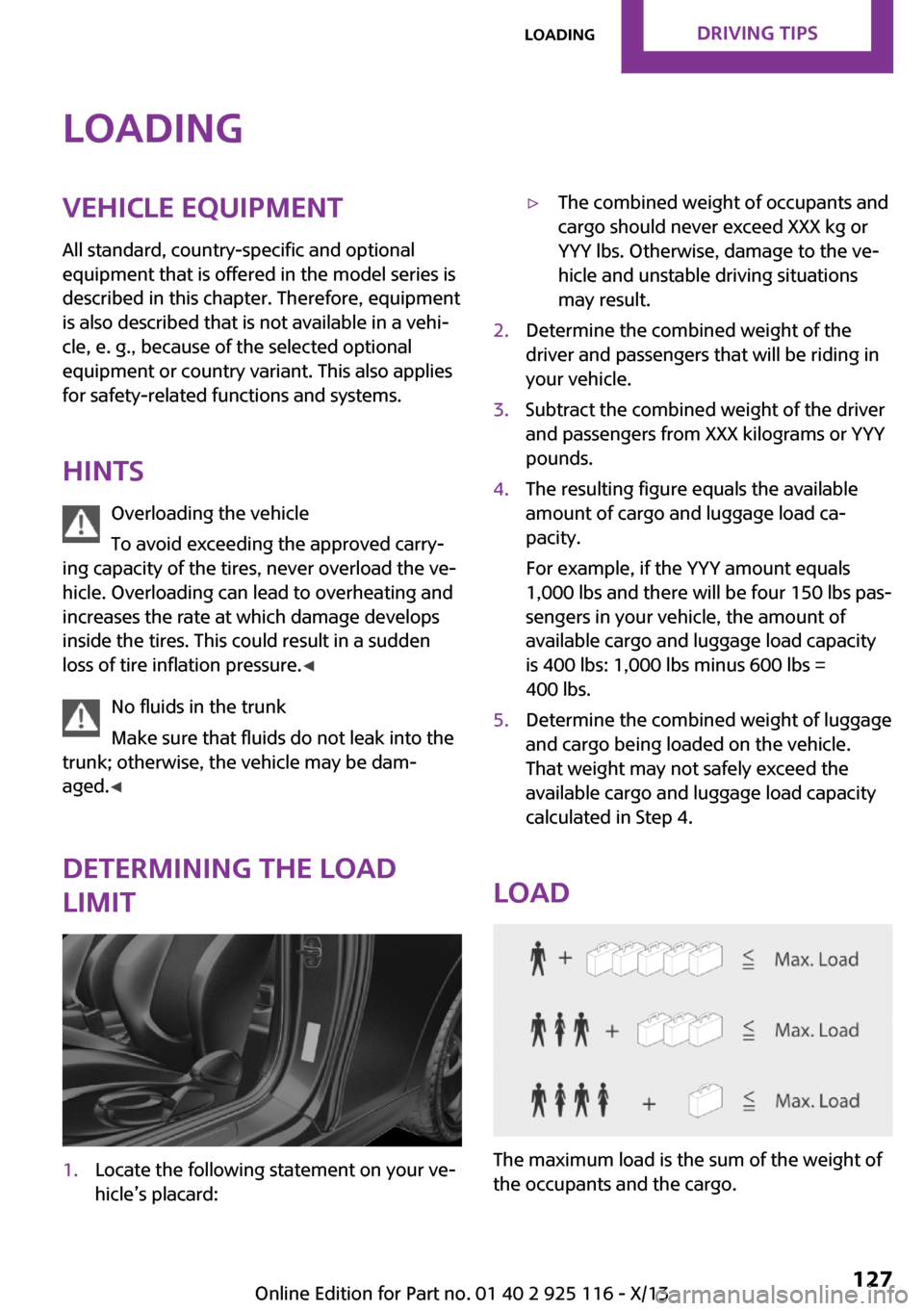 MINI 3 door 2013 Owners Manual LoadingVehicle equipment
All standard, country-specific and optional
equipment that is offered in the model series is
described in this chapter. Therefore, equipment
is also described that is not avai MINI 3 door 2013 Owners Manual LoadingVehicle equipment
All standard, country-specific and optional
equipment that is offered in the model series is
described in this chapter. Therefore, equipment
is also described that is not avai