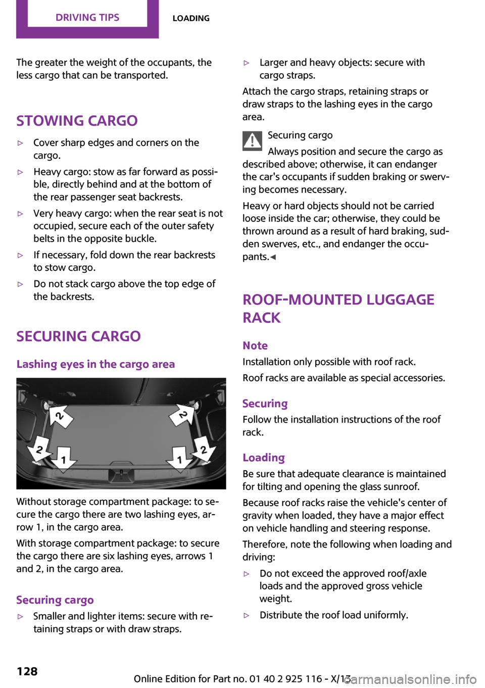 MINI 3 door 2013  Owners Manual The greater the weight of the occupants, the
less cargo that can be transported.
Stowing cargo▷Cover sharp edges and corners on the
cargo.▷Heavy cargo: stow as far forward as possi‐
ble, directl