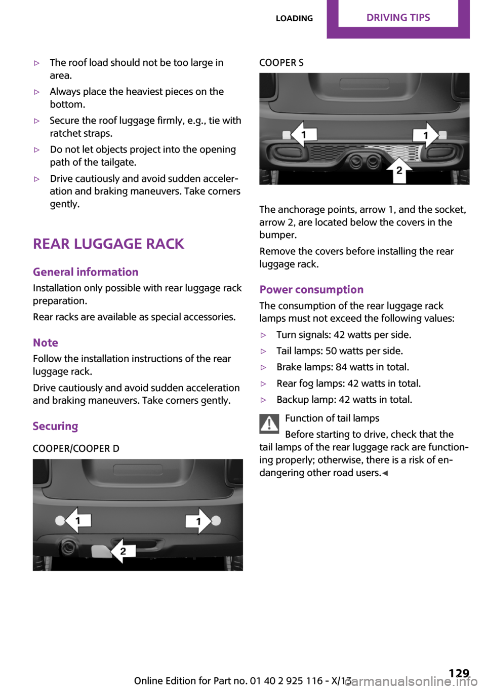 MINI 3 door 2013 User Guide ▷The roof load should not be too large in
area.▷Always place the heaviest pieces on the
bottom.▷Secure the roof luggage firmly, e.g., tie with
ratchet straps.▷Do not let objects project into t MINI 3 door 2013 User Guide ▷The roof load should not be too large in
area.▷Always place the heaviest pieces on the
bottom.▷Secure the roof luggage firmly, e.g., tie with
ratchet straps.▷Do not let objects project into t