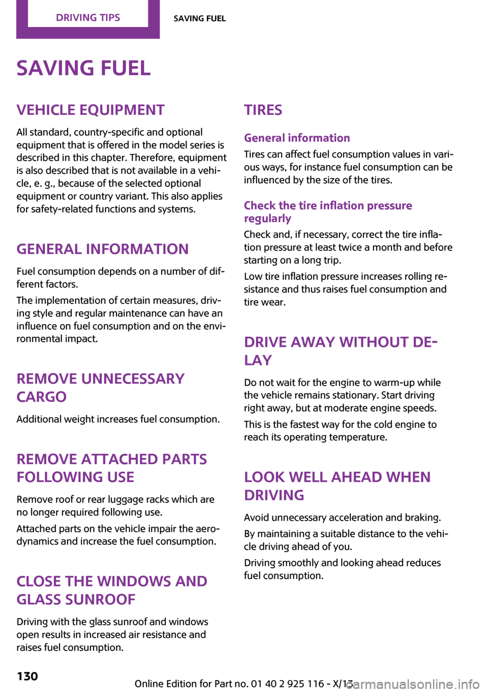 MINI 3 door 2013 User Guide Saving fuelVehicle equipment
All standard, country-specific and optional
equipment that is offered in the model series is
described in this chapter. Therefore, equipment
is also described that is not 