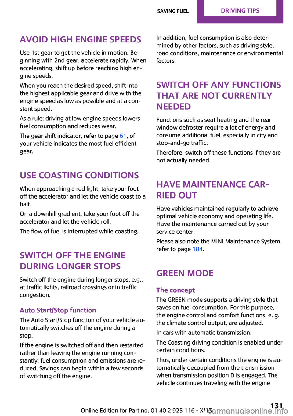 MINI 3 door 2013 Service Manual Avoid high engine speeds
Use 1st gear to get the vehicle in motion. Be‐
ginning with 2nd gear, accelerate rapidly. When
accelerating, shift up before reaching high en‐
gine speeds.
When you reach 