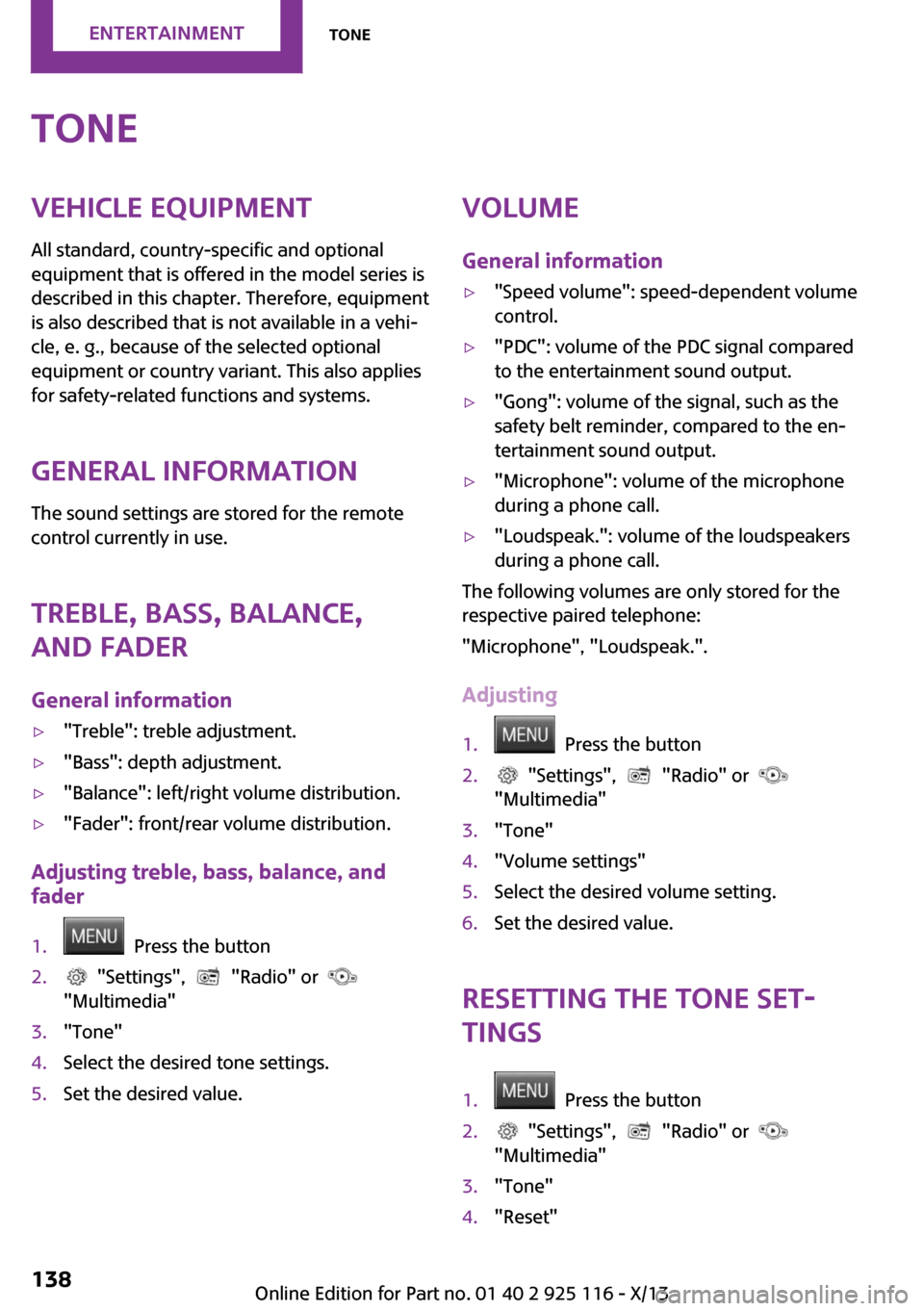 MINI 3 door 2013 Service Manual ToneVehicle equipmentAll standard, country-specific and optional
equipment that is offered in the model series is
described in this chapter. Therefore, equipment
is also described that is not availabl MINI 3 door 2013 Service Manual ToneVehicle equipmentAll standard, country-specific and optional
equipment that is offered in the model series is
described in this chapter. Therefore, equipment
is also described that is not availabl