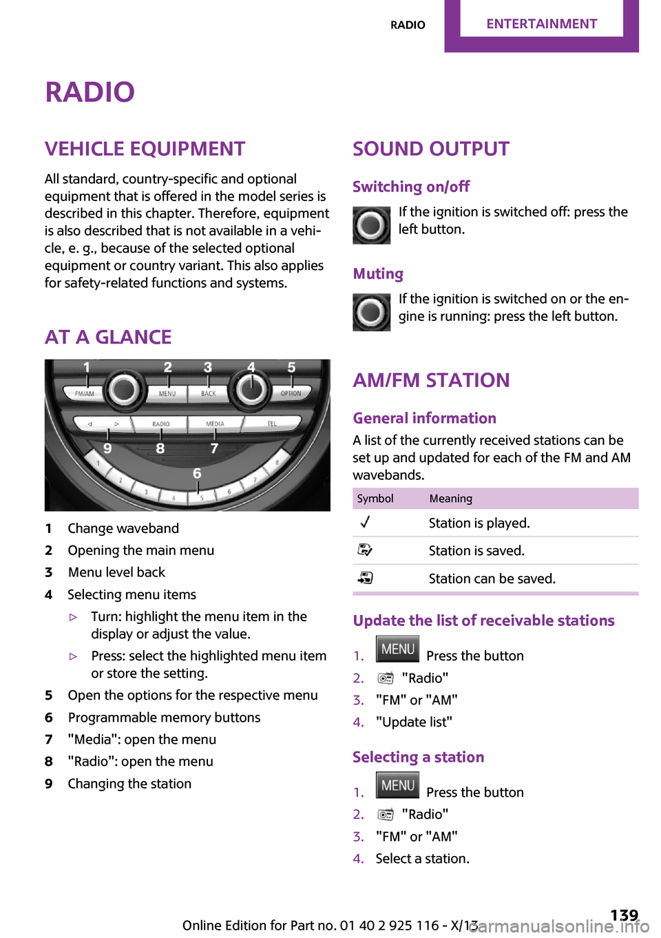 MINI 3 door 2013 User Guide RadioVehicle equipment
All standard, country-specific and optional
equipment that is offered in the model series is
described in this chapter. Therefore, equipment
is also described that is not availa MINI 3 door 2013 User Guide RadioVehicle equipment
All standard, country-specific and optional
equipment that is offered in the model series is
described in this chapter. Therefore, equipment
is also described that is not availa