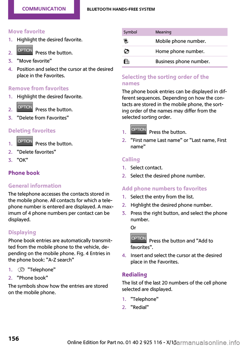 MINI 3 door 2013  Owners Manual Move favorite1.Highlight the desired favorite.2.  Press the button.3."Move favorite"4.Position and select the cursor at the desired
place in the Favorites.
Remove from favorites
1.Highlight the desire