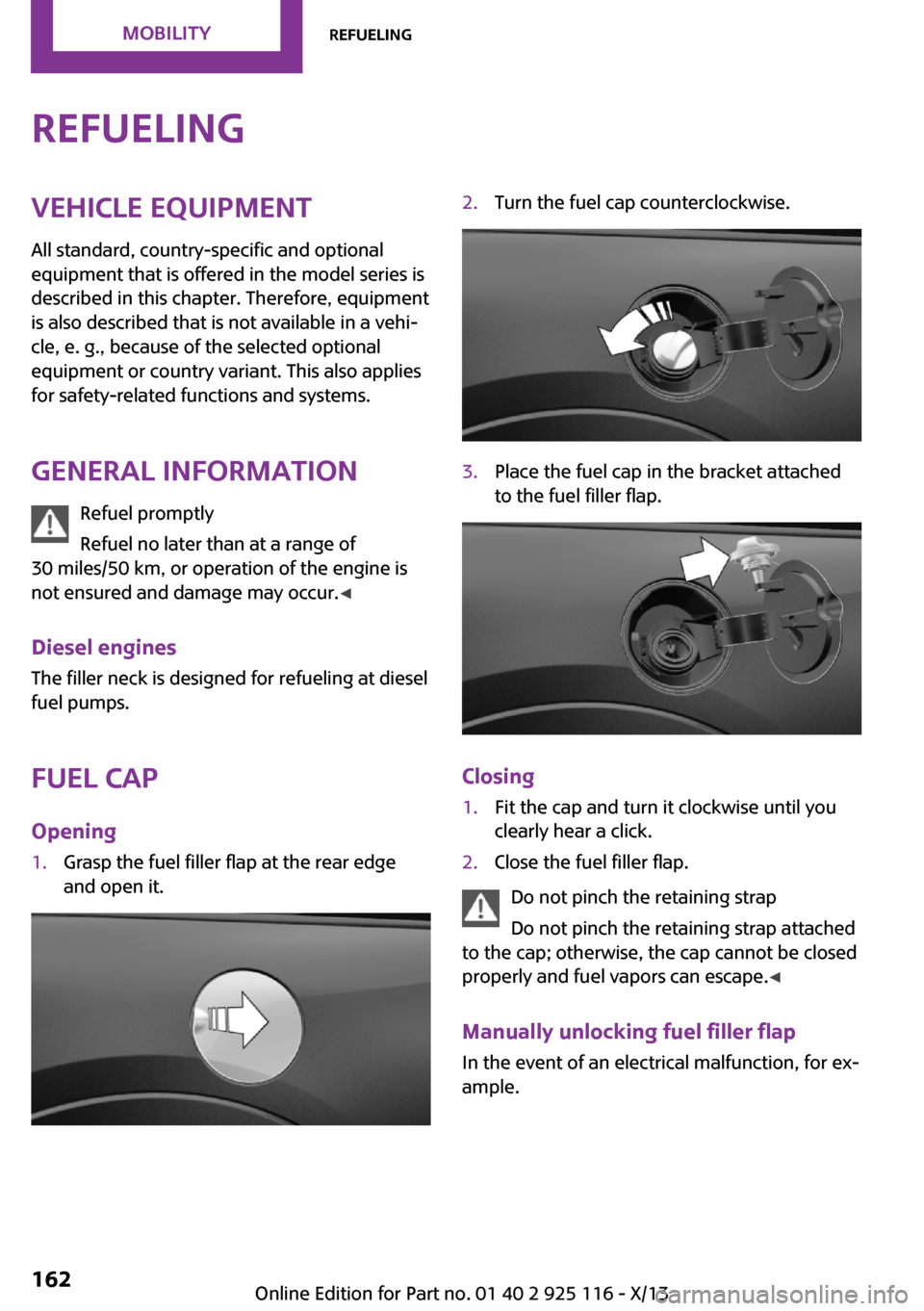 MINI 3 door 2013 Service Manual RefuelingVehicle equipmentAll standard, country-specific and optional
equipment that is offered in the model series is
described in this chapter. Therefore, equipment
is also described that is not ava