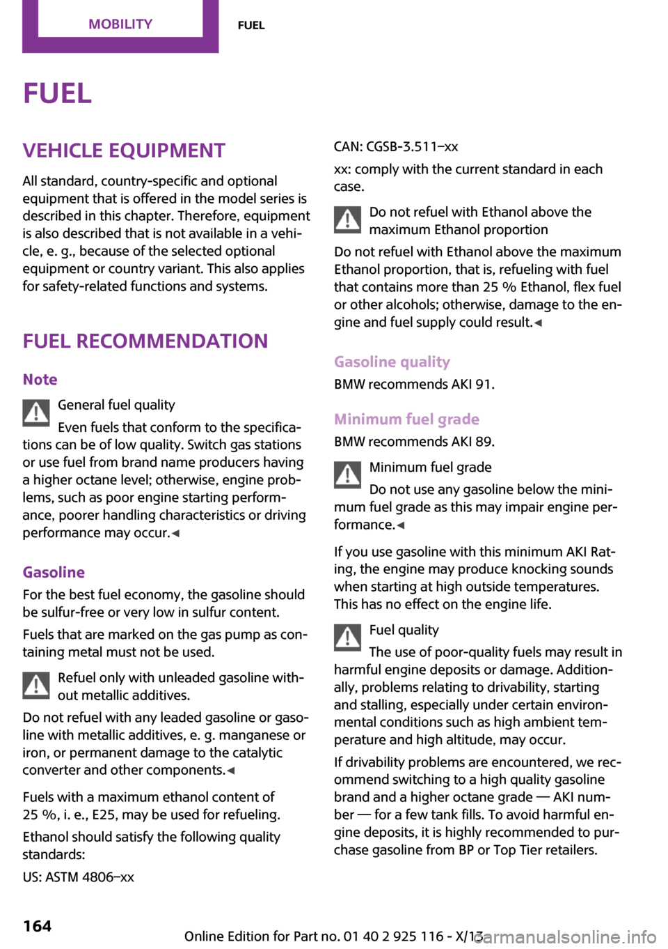 MINI 3 door 2013 Service Manual FuelVehicle equipmentAll standard, country-specific and optional
equipment that is offered in the model series is
described in this chapter. Therefore, equipment
is also described that is not availabl