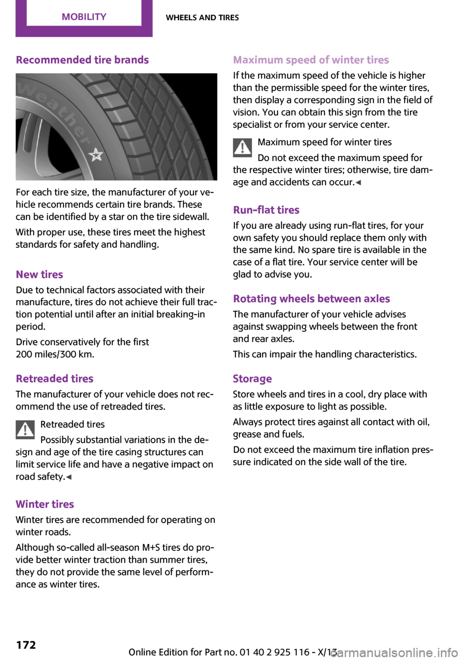 MINI 3 door 2013 Repair Manual Recommended tire brands
For each tire size, the manufacturer of your ve‐
hicle recommends certain tire brands. These
can be identified by a star on the tire sidewall.
With proper use, these tires me MINI 3 door 2013 Repair Manual Recommended tire brands
For each tire size, the manufacturer of your ve‐
hicle recommends certain tire brands. These
can be identified by a star on the tire sidewall.
With proper use, these tires me