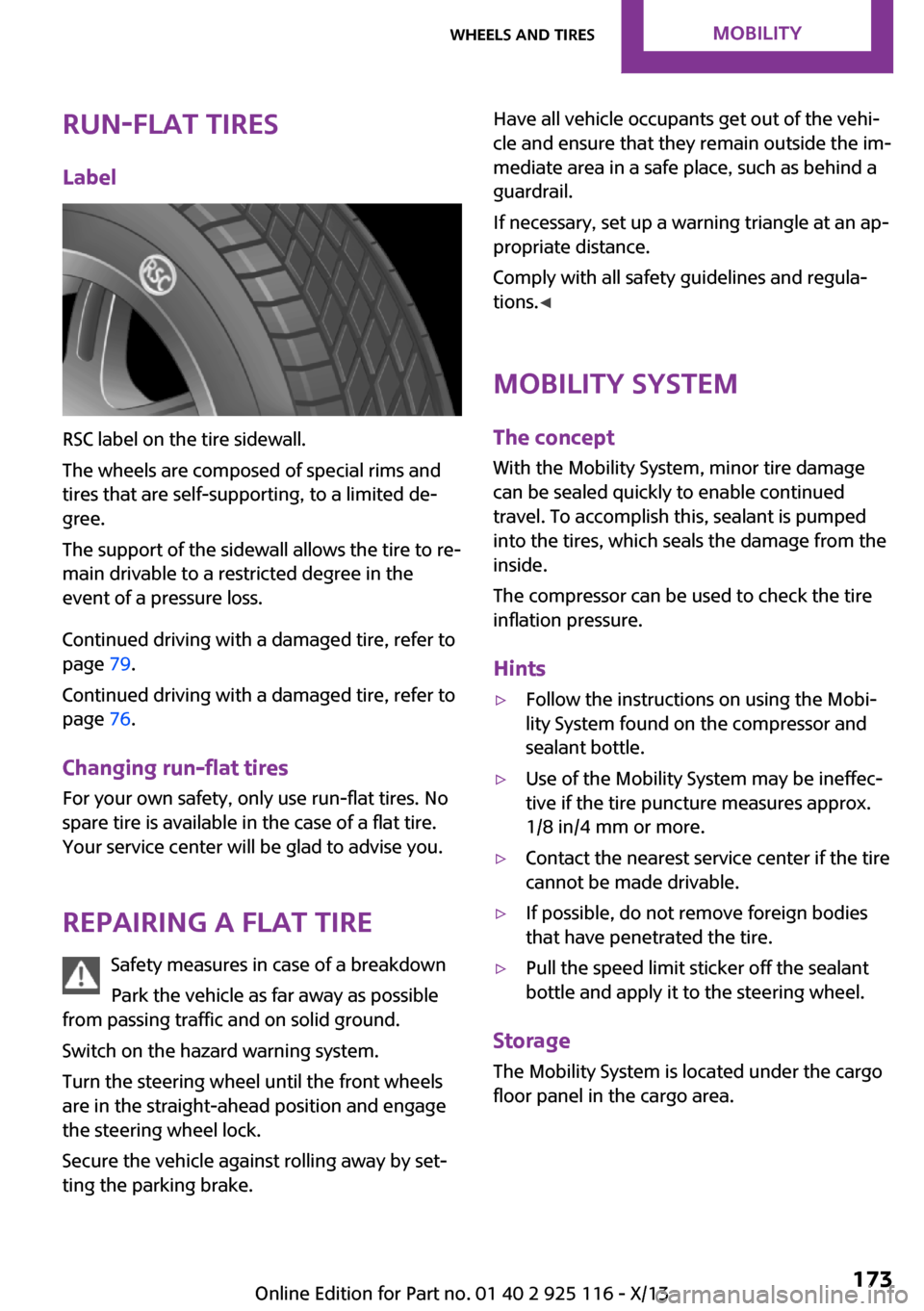 MINI 3 door 2013 Owners Manual Run-flat tiresLabel
RSC label on the tire sidewall.
The wheels are composed of special rims and
tires that are self-supporting, to a limited de‐
gree.
The support of the sidewall allows the tire to MINI 3 door 2013 Owners Manual Run-flat tiresLabel
RSC label on the tire sidewall.
The wheels are composed of special rims and
tires that are self-supporting, to a limited de‐
gree.
The support of the sidewall allows the tire to