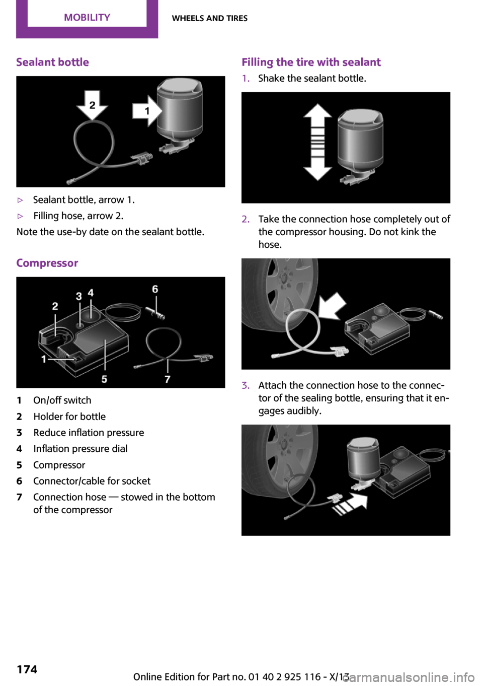 MINI 3 door 2013 Owners Manual Sealant bottle▷Sealant bottle, arrow 1.▷Filling hose, arrow 2.
Note the use-by date on the sealant bottle.
Compressor
1On/off switch2Holder for bottle3Reduce inflation pressure4Inflation pressure MINI 3 door 2013 Owners Manual Sealant bottle▷Sealant bottle, arrow 1.▷Filling hose, arrow 2.
Note the use-by date on the sealant bottle.
Compressor
1On/off switch2Holder for bottle3Reduce inflation pressure4Inflation pressure