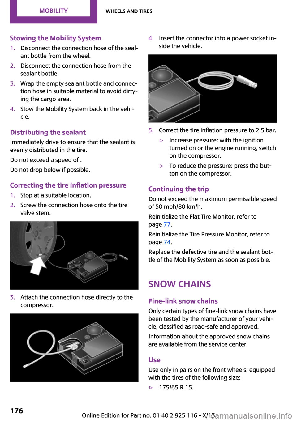 MINI 3 door 2013  Owners Manual Stowing the Mobility System1.Disconnect the connection hose of the seal‐
ant bottle from the wheel.2.Disconnect the connection hose from the
sealant bottle.3.Wrap the empty sealant bottle and connec