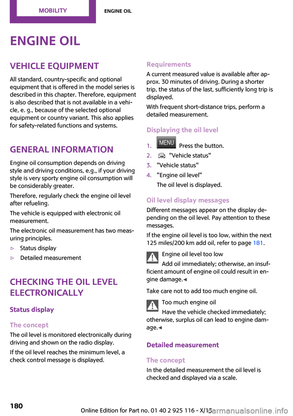MINI 3 door 2013 User Guide Engine oilVehicle equipment
All standard, country-specific and optional
equipment that is offered in the model series is
described in this chapter. Therefore, equipment
is also described that is not a MINI 3 door 2013 User Guide Engine oilVehicle equipment
All standard, country-specific and optional
equipment that is offered in the model series is
described in this chapter. Therefore, equipment
is also described that is not a