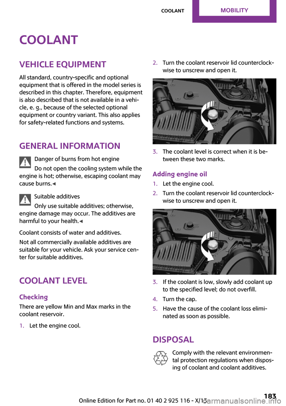 MINI 3 door 2013 User Guide CoolantVehicle equipment
All standard, country-specific and optional
equipment that is offered in the model series is
described in this chapter. Therefore, equipment
is also described that is not avai MINI 3 door 2013 User Guide CoolantVehicle equipment
All standard, country-specific and optional
equipment that is offered in the model series is
described in this chapter. Therefore, equipment
is also described that is not avai