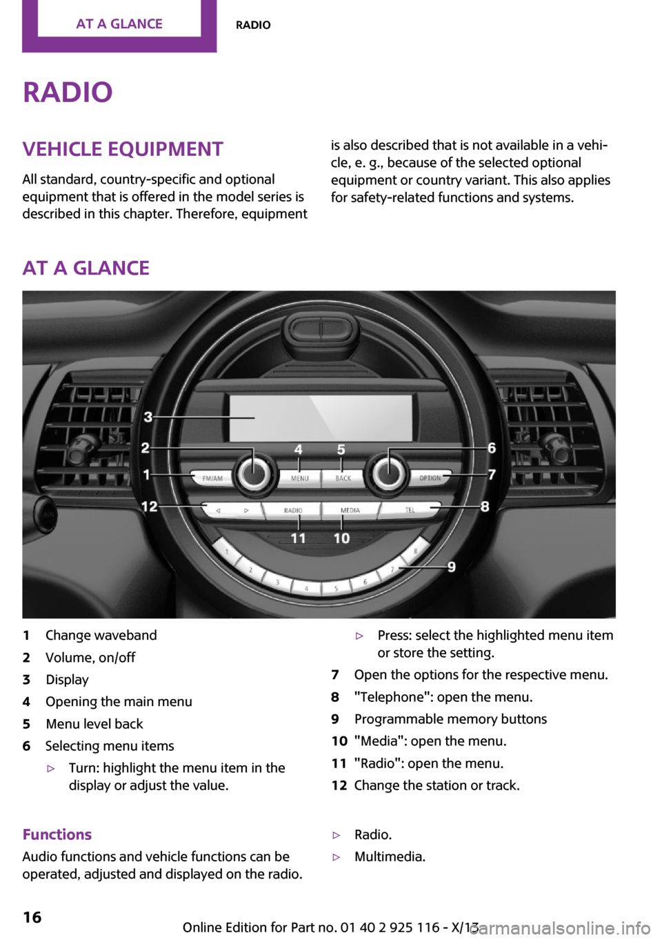 MINI 3 door 2013 Owners Manual RadioVehicle equipment
All standard, country-specific and optional
equipment that is offered in the model series is
described in this chapter. Therefore, equipmentis also described that is not availab MINI 3 door 2013 Owners Manual RadioVehicle equipment
All standard, country-specific and optional
equipment that is offered in the model series is
described in this chapter. Therefore, equipmentis also described that is not availab