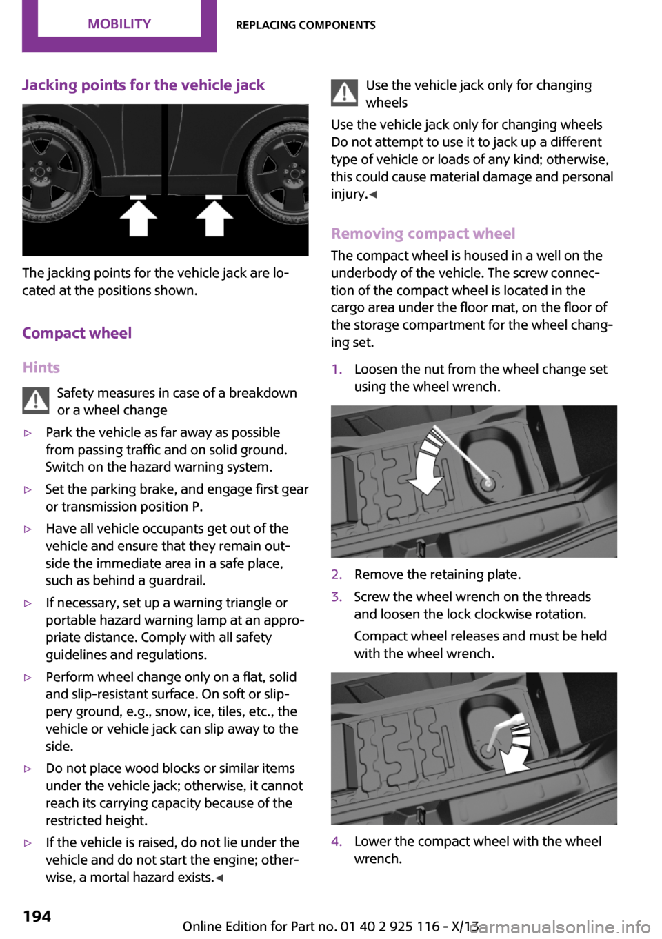 MINI 3 door 2013 Owners Manual Jacking points for the vehicle jack
The jacking points for the vehicle jack are lo‐
cated at the positions shown.
Compact wheel
Hints Safety measures in case of a breakdown
or a wheel change
▷Park MINI 3 door 2013 Owners Manual Jacking points for the vehicle jack
The jacking points for the vehicle jack are lo‐
cated at the positions shown.
Compact wheel
Hints Safety measures in case of a breakdown
or a wheel change
▷Park