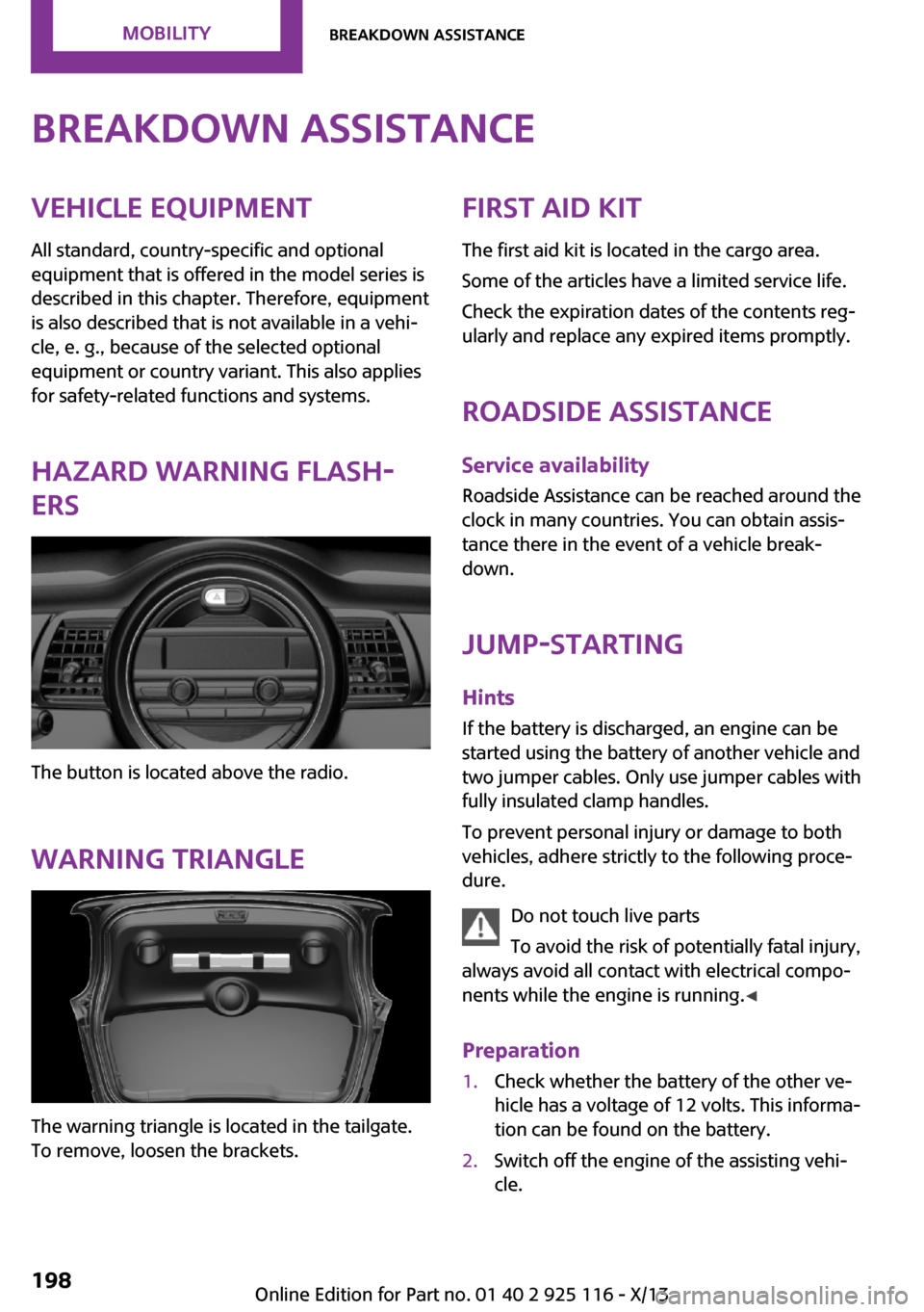 MINI 3 door 2013 User Guide Breakdown assistanceVehicle equipment
All standard, country-specific and optional
equipment that is offered in the model series is
described in this chapter. Therefore, equipment
is also described tha MINI 3 door 2013 User Guide Breakdown assistanceVehicle equipment
All standard, country-specific and optional
equipment that is offered in the model series is
described in this chapter. Therefore, equipment
is also described tha